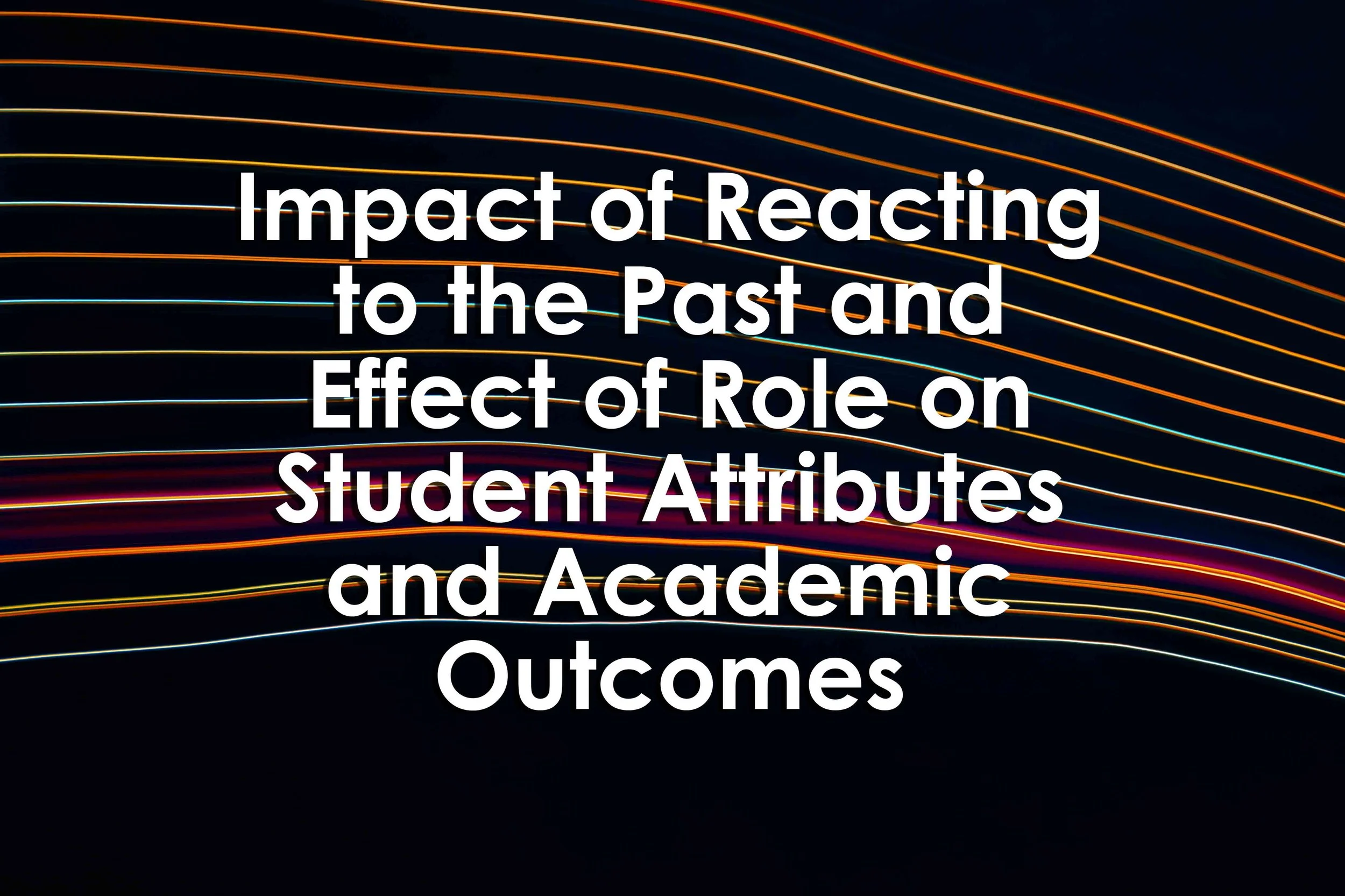 Impact of Reacting to the Past and Effect of Role onStudent Attributes and Academic Outcomes