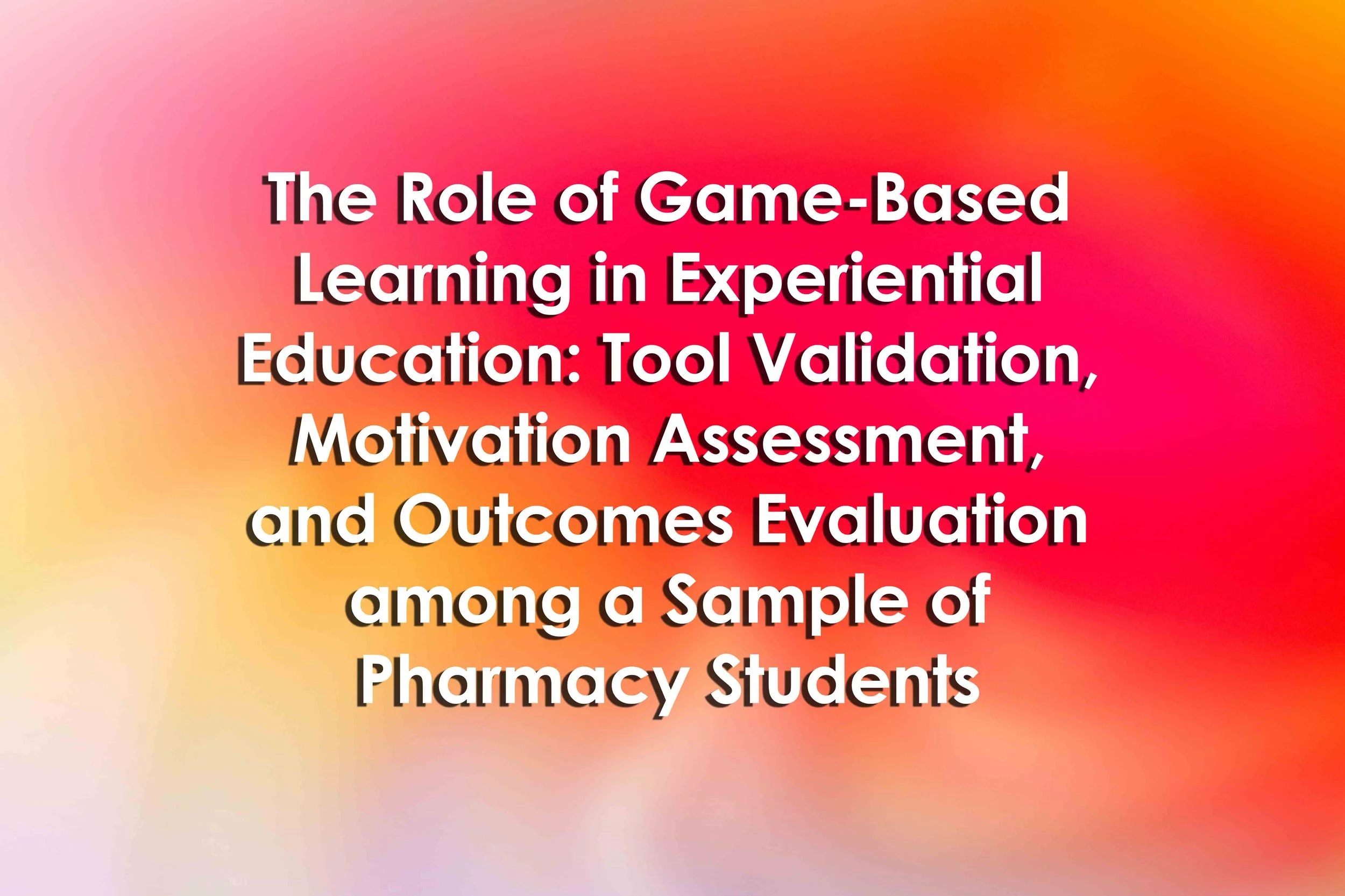 The Role of Game-Based Learning in Experiential Education: Tool Validation, Motivation Assessment, and Outcomes Evaluation among a Sample of Pharmacy Students