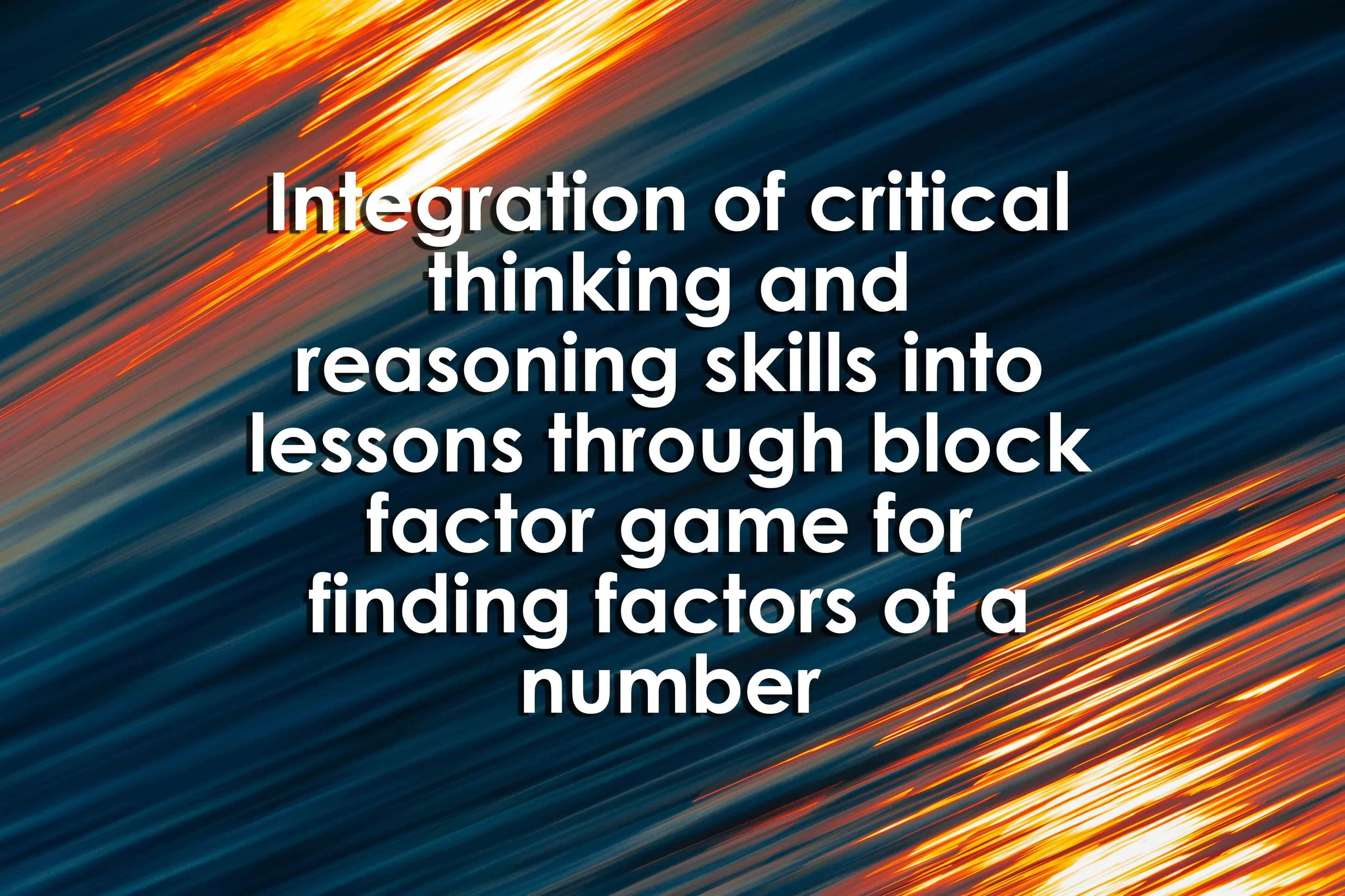 Integration of critical thinking and reasoning skills into lessons through block factor game for finding factors of a number