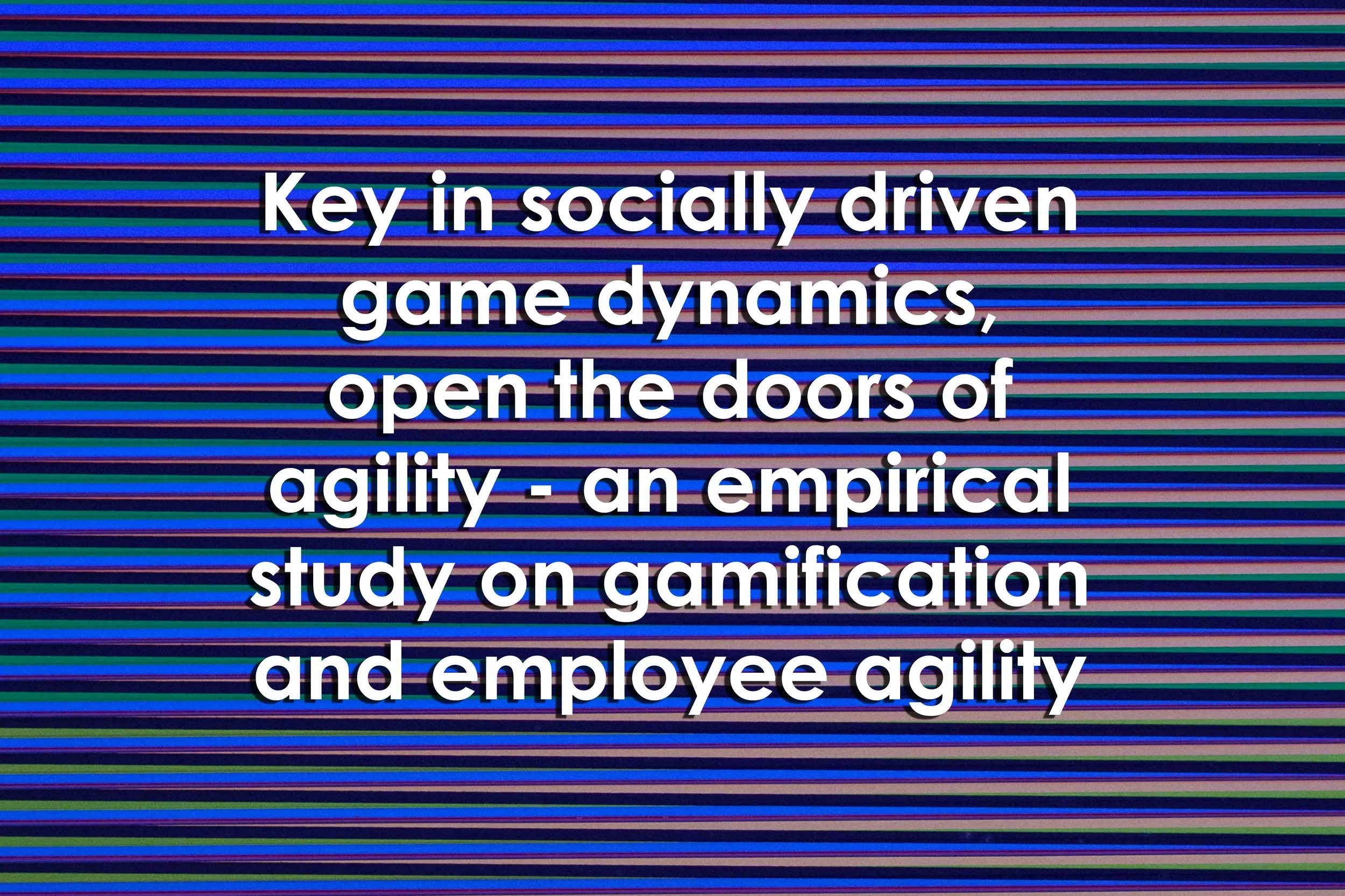 Key in socially driven game dynamics, open the doors of agility - an empirical study on gamification and employee agility