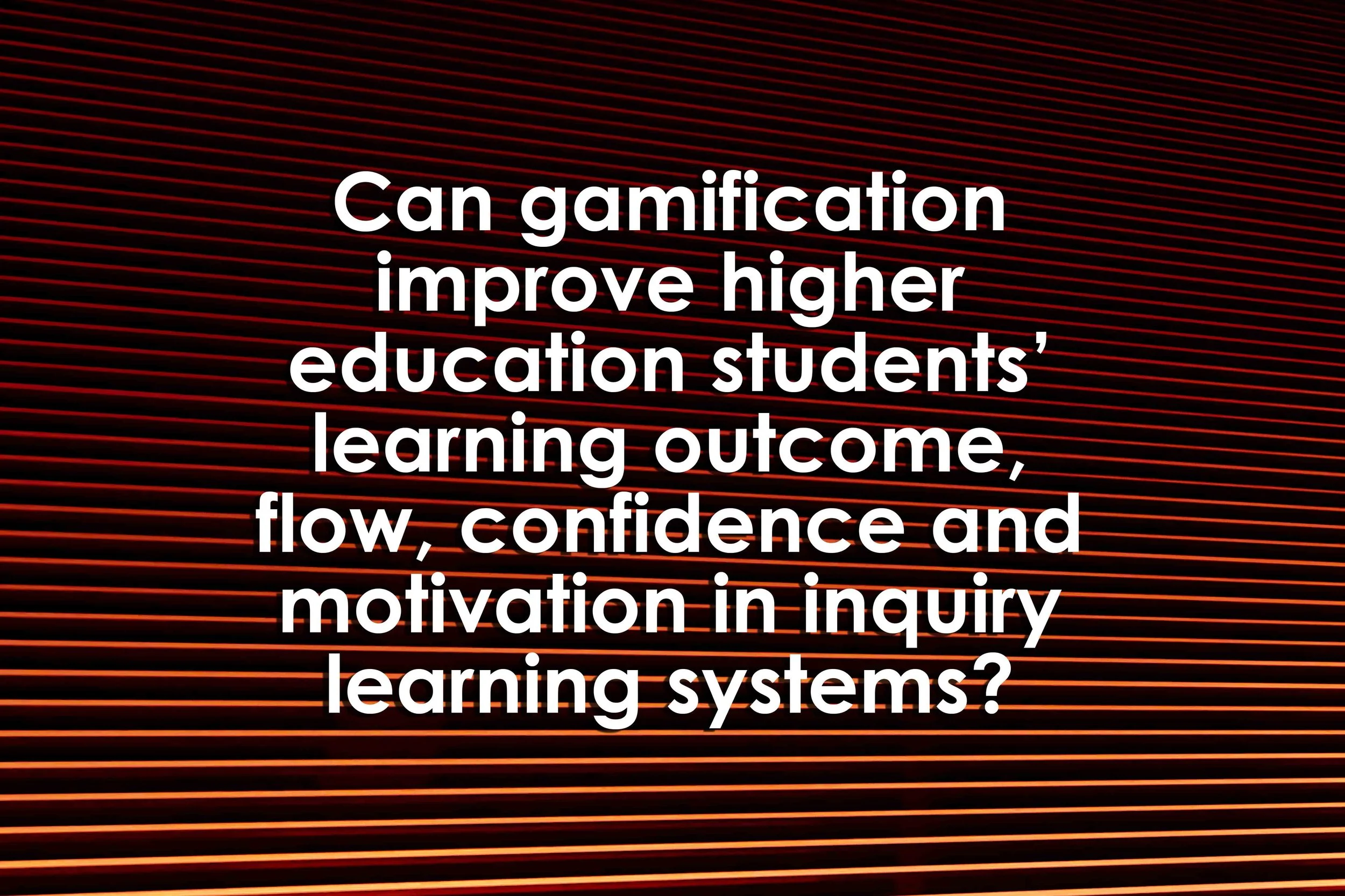 Can gamification improve higher education students’ learning outcome, flow, confidence and motivation in inquiry learning systems?