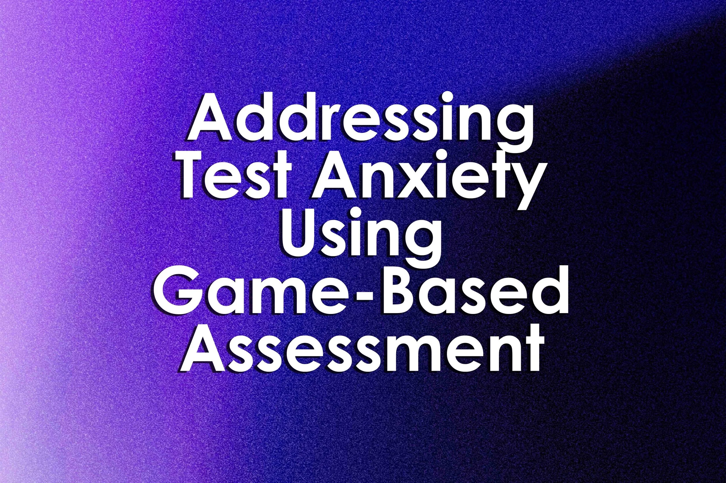 Addressing Test Anxiety Using Game-Based Assessment