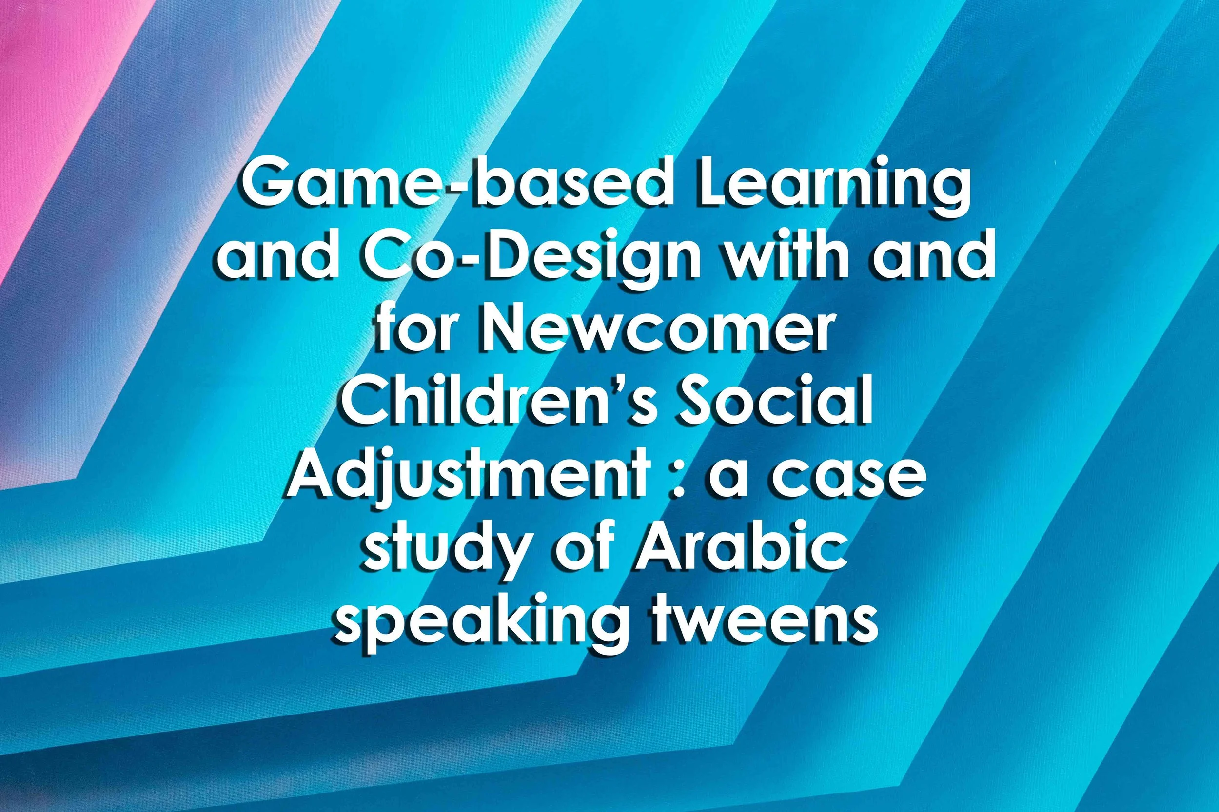 Game-based Learning and Co-Design with and for Newcomer Children’s Social Adjustment : a case study of Arabic speaking tweens