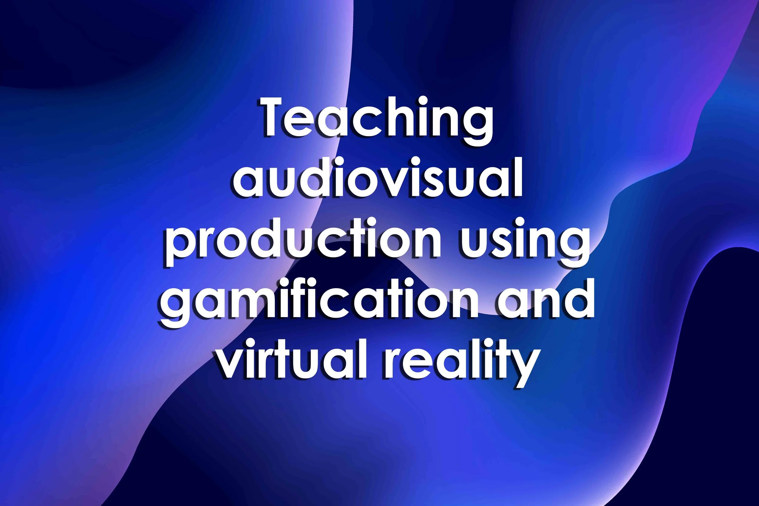 Teaching audiovisual production using gamification and virtual reality
