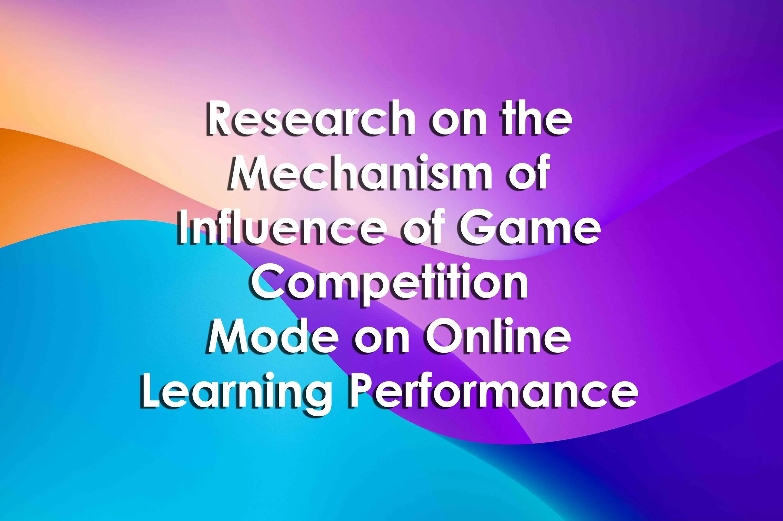 Research-on-the-Mechanism-of-Influence-of-Game-Competition-Mode-on-Online-Learning-Performance-08_03_22.jpg