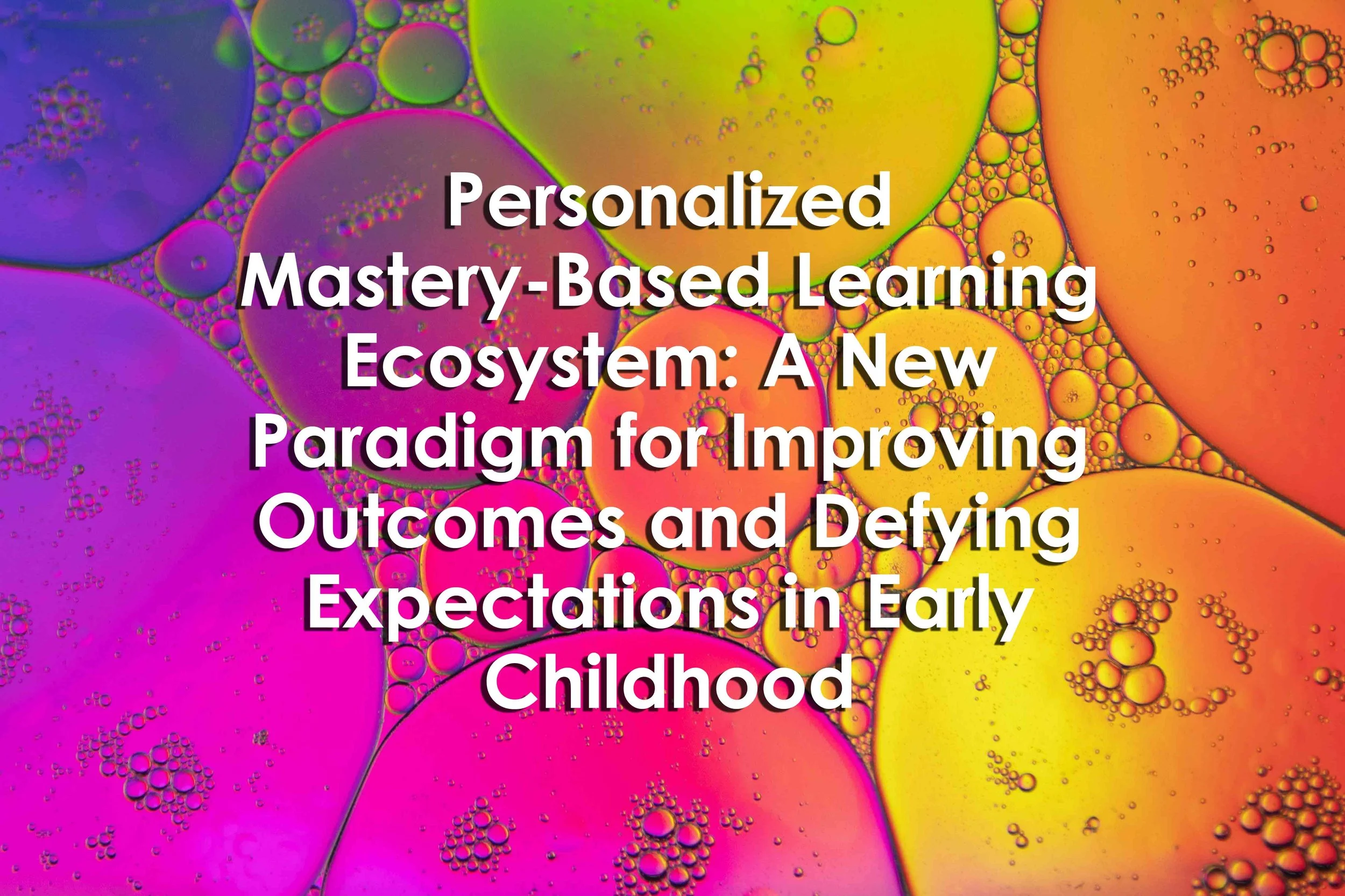 Personalized Mastery-Based Learning Ecosystem: A New Paradigm for Improving Outcomes and Defying Expectations in Early Childhood