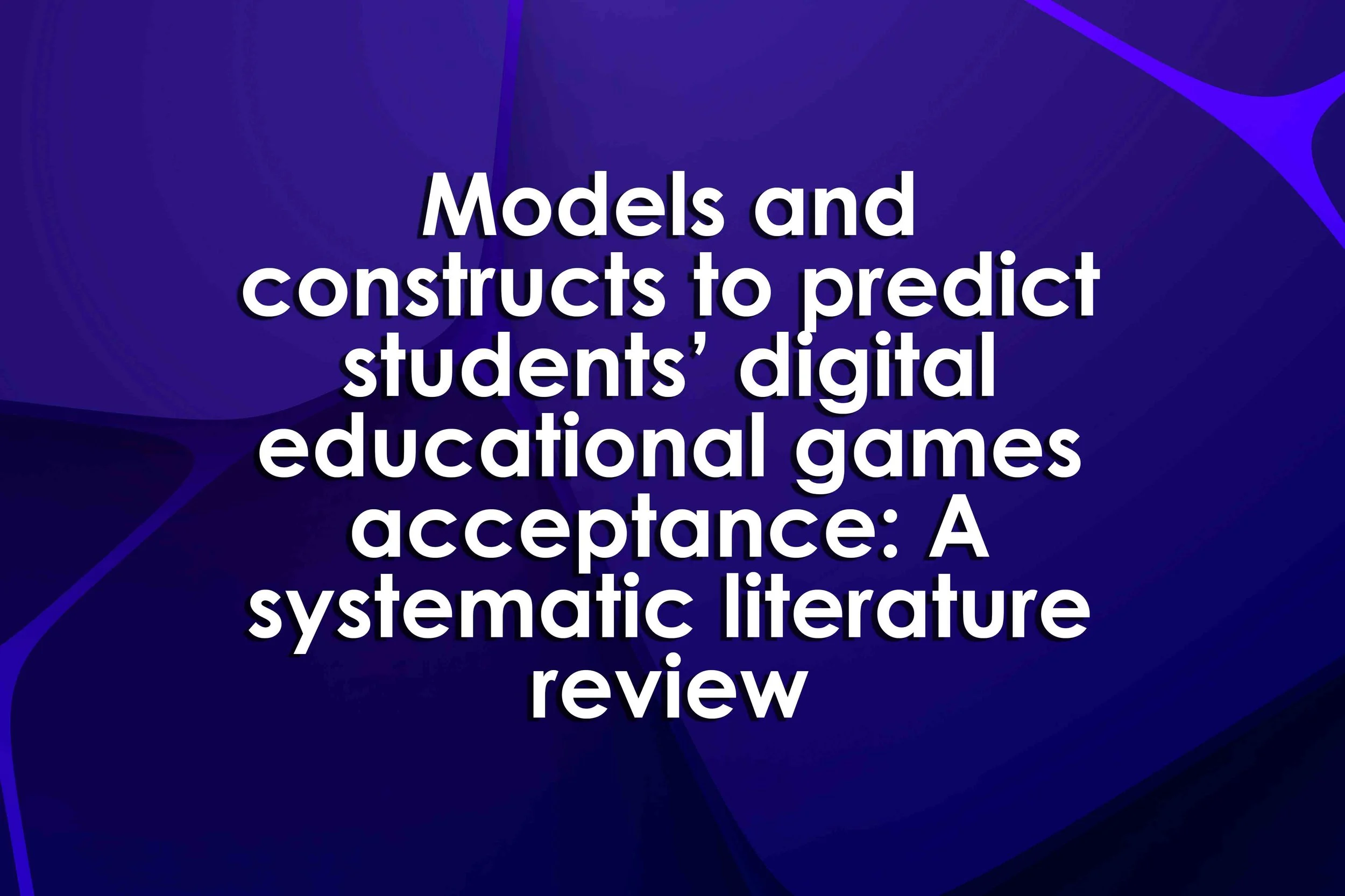 Models and constructs to predict students’ digital educational games acceptance: A systematic literature review