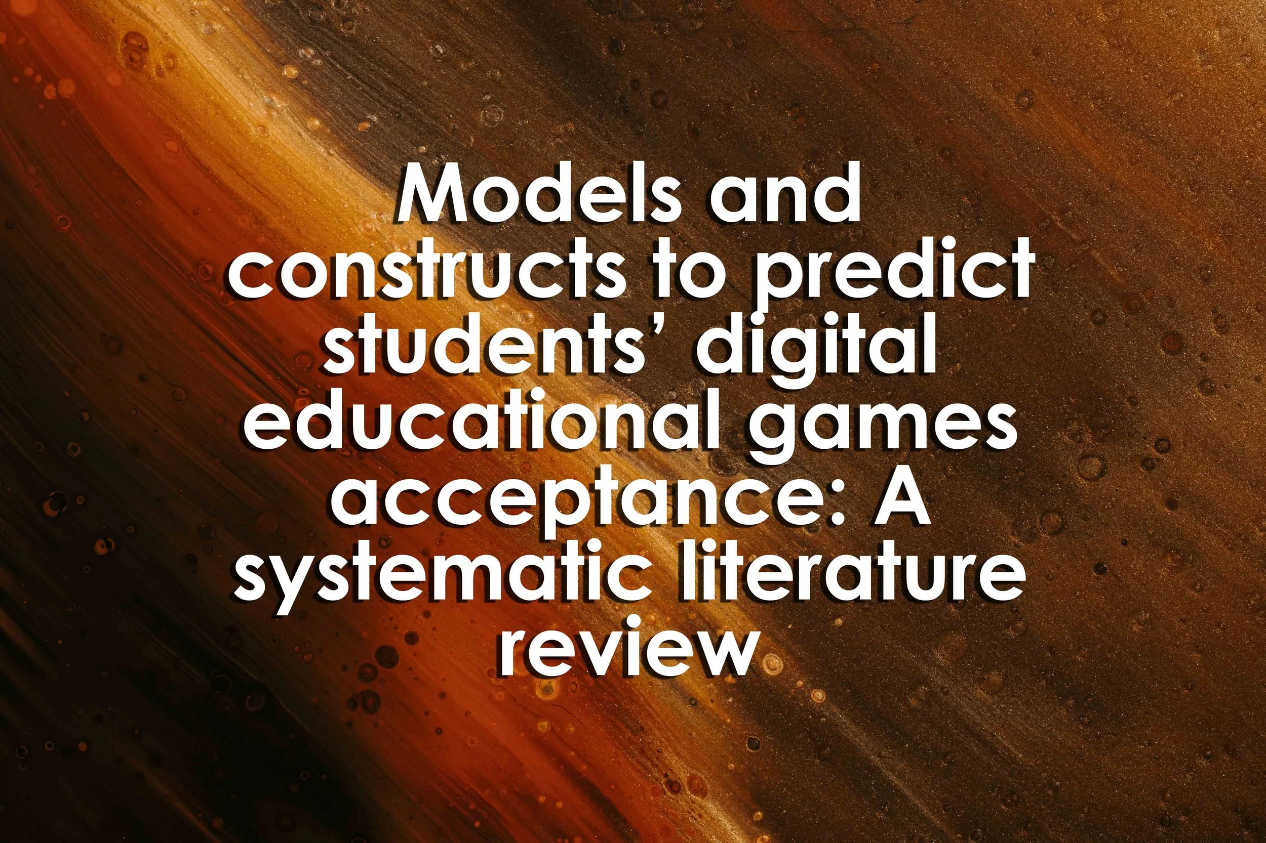 Models and constructs to predict students’ digital educational games acceptance: A systematic literature review