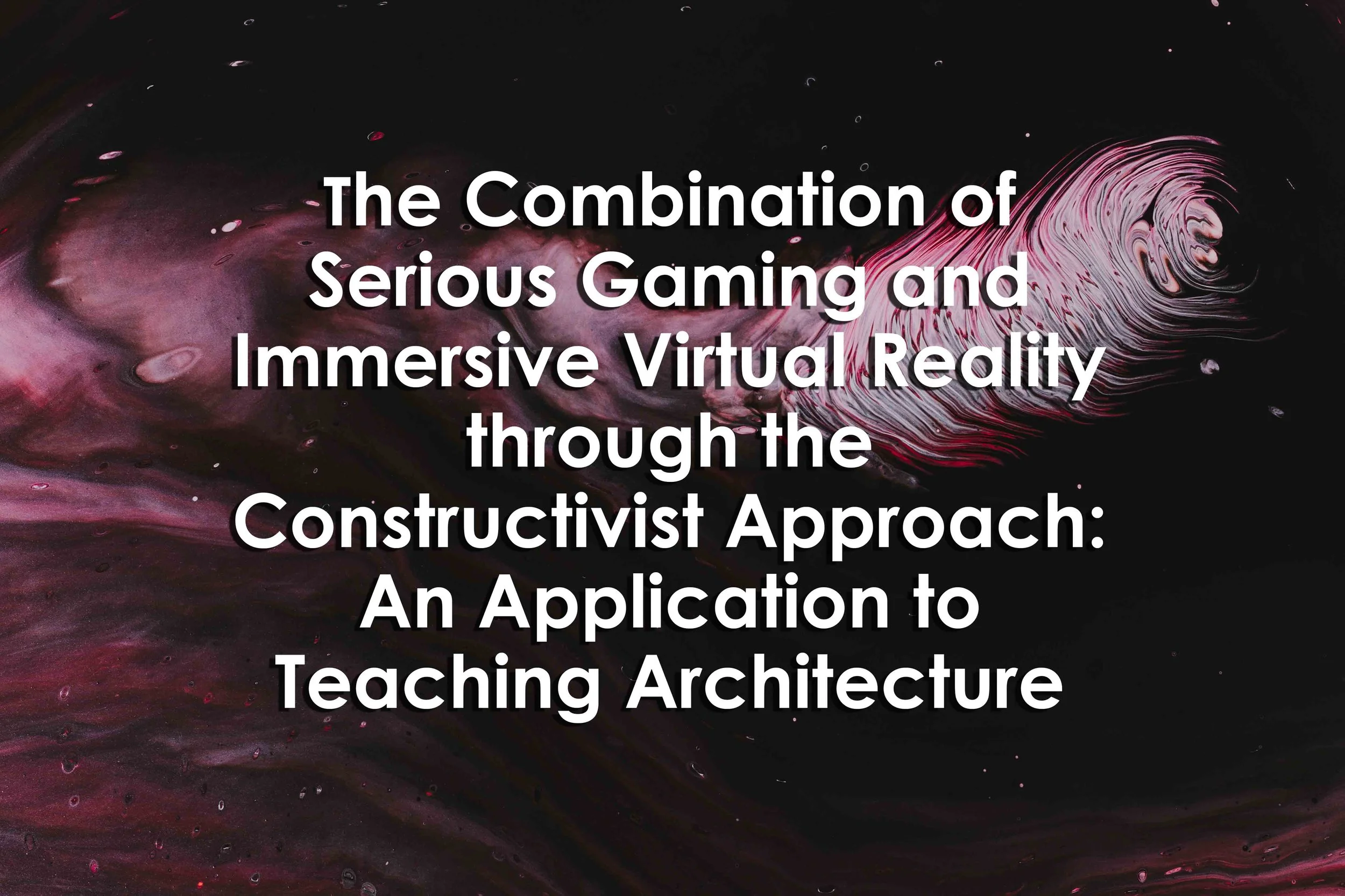 The Combination of Serious Gaming and Immersive Virtual Reality through the Constructivist Approach: An Application to Teaching Architecture