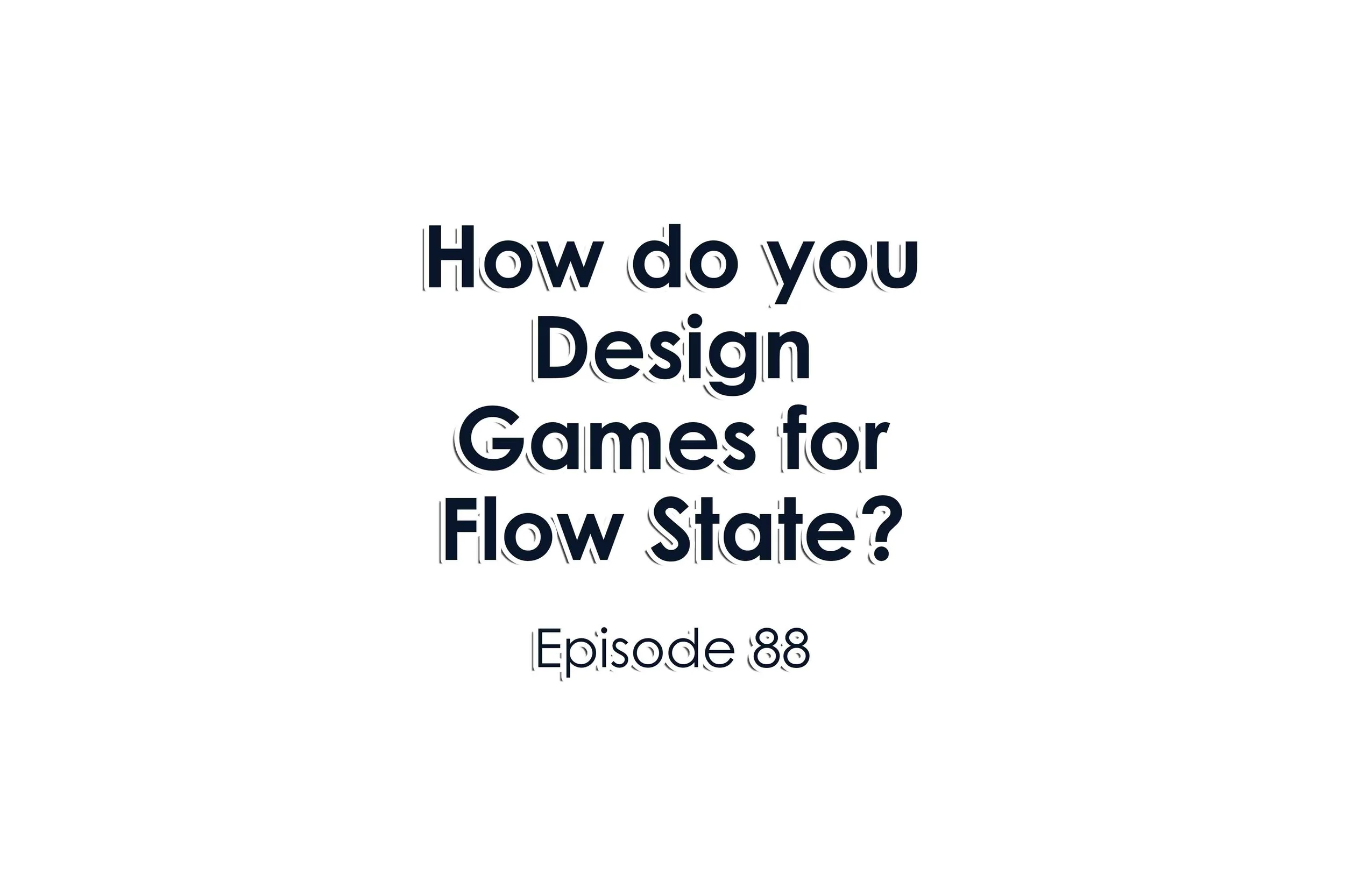 Episode 88 How do you Design Games for Flow State?