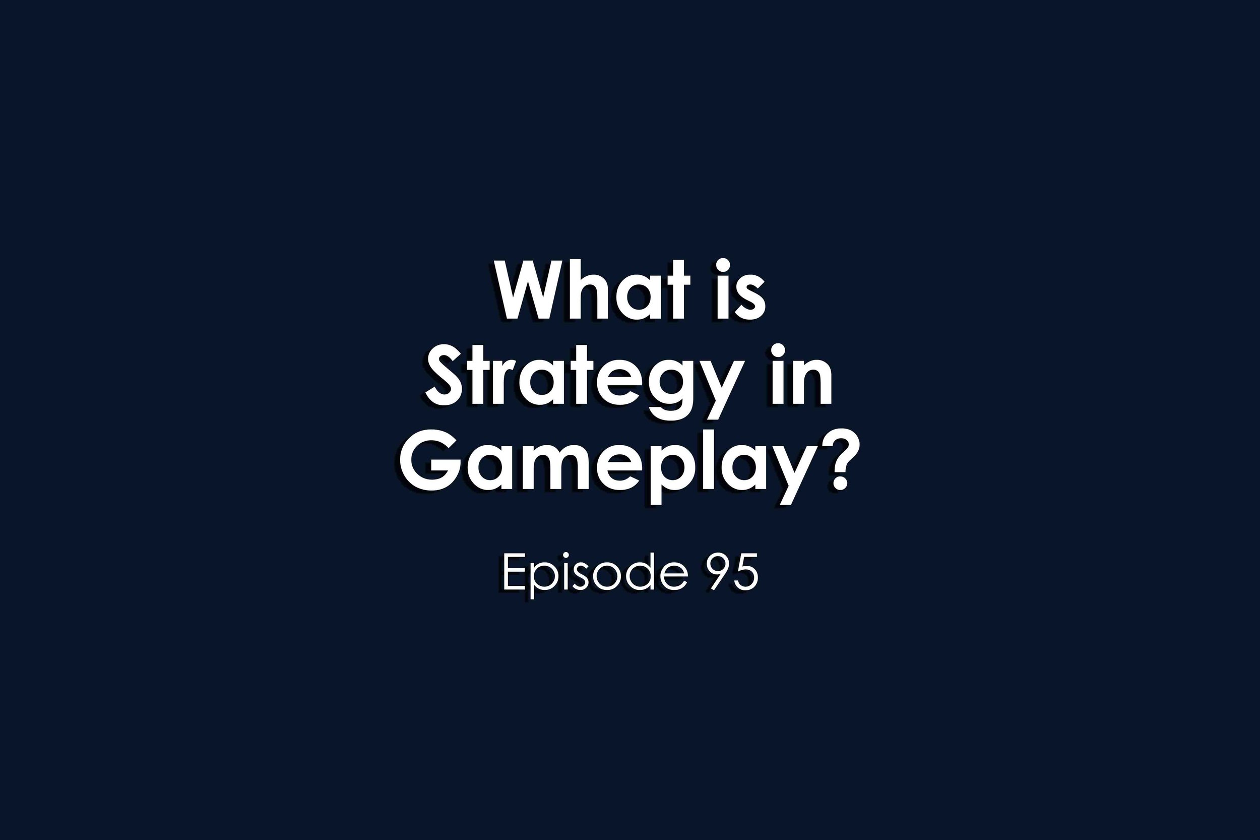 Episode 95 What is Strategy in Gameplay?