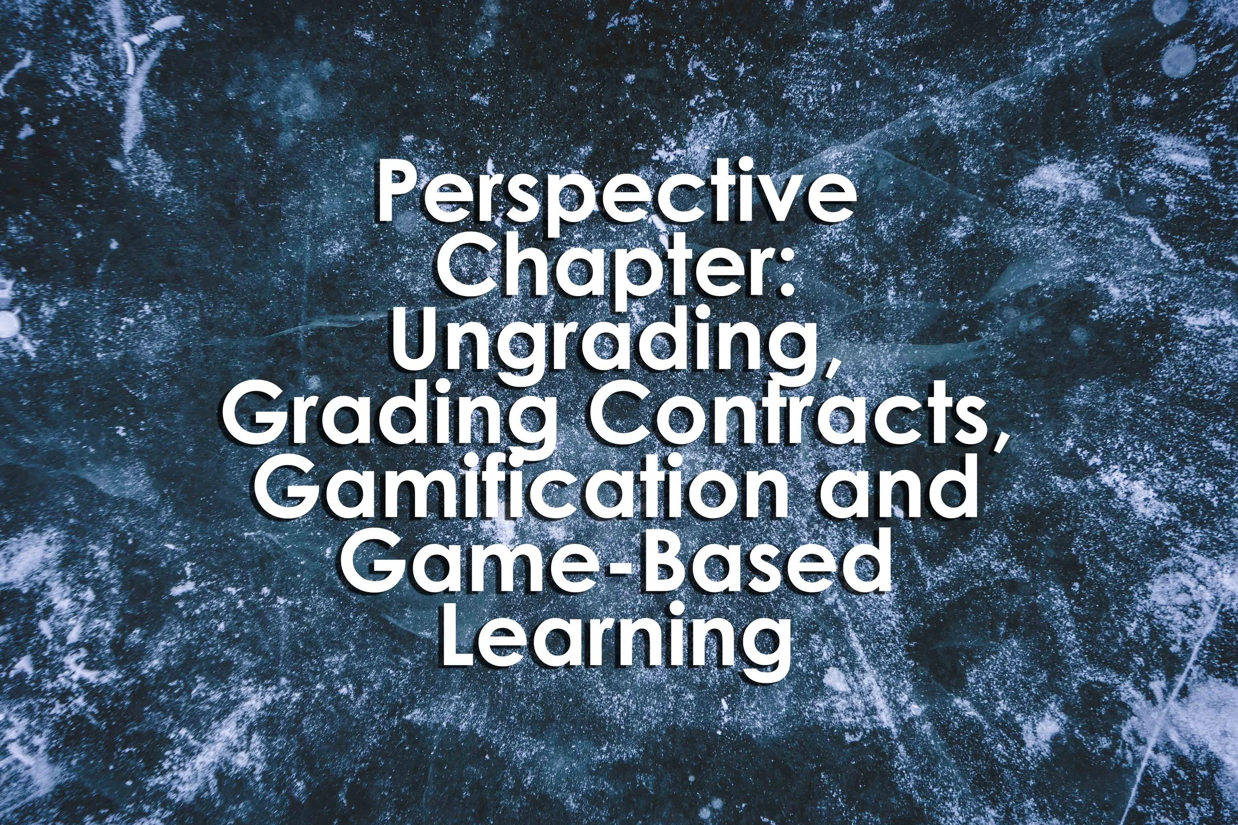 Perspective Chapter: Ungrading, Grading Contracts, Gamification and Game-Based Learning
