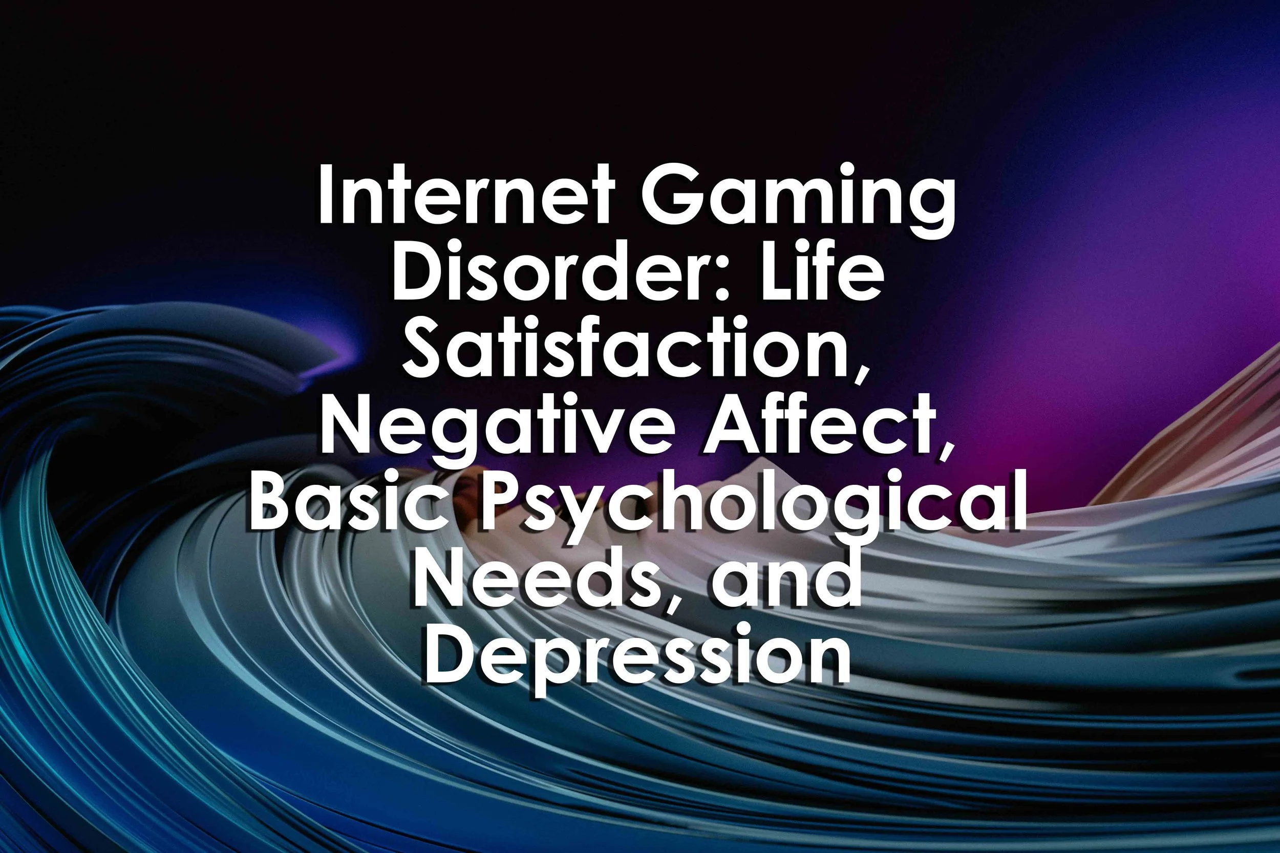 Internet Gaming Disorder: Life Satisfaction, Negative Affect, Basic Psychological Needs, and Depression