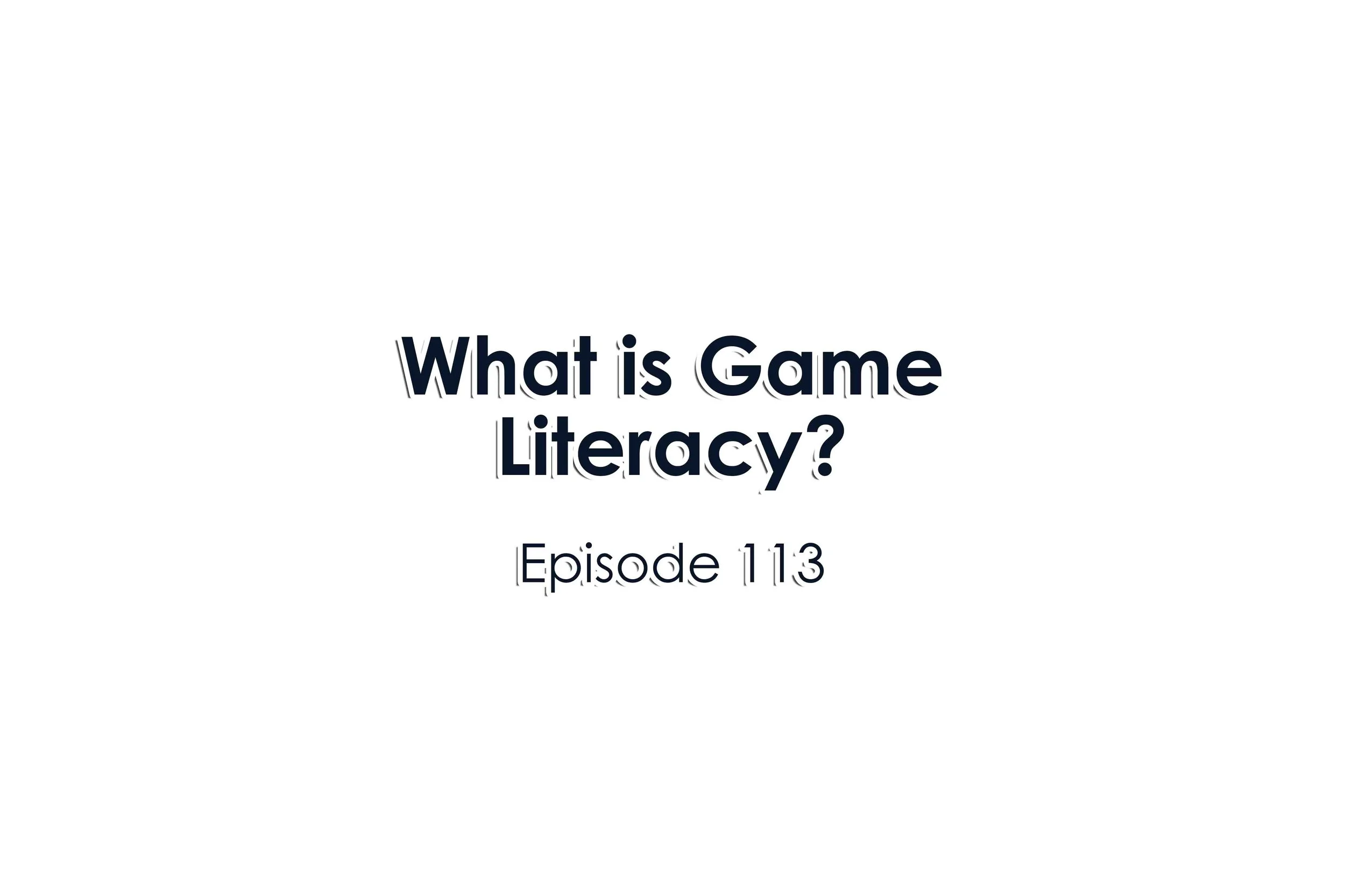 Episode 113 What is Game Literacy?