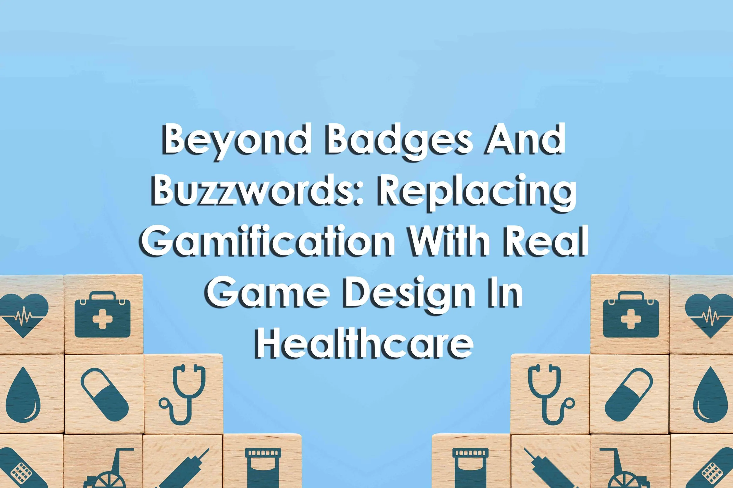 Beyond Badges And Buzzwords: Replacing Gamification With Real Game Design In Healthcare