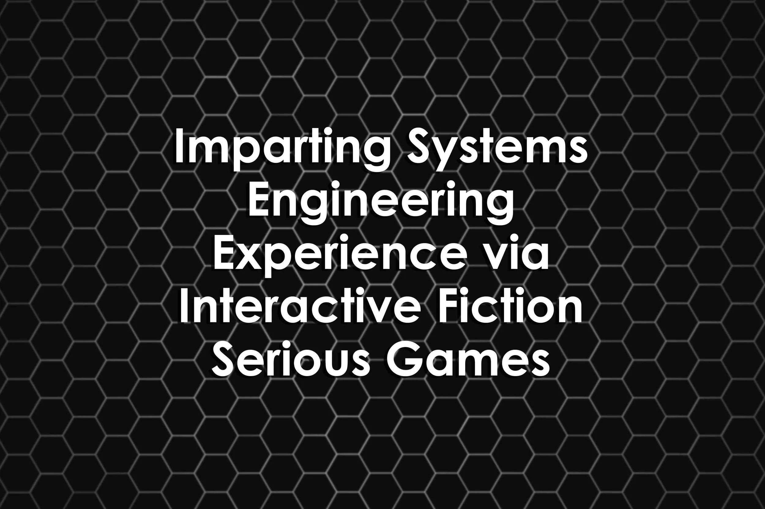 Imparting Systems Engineering Experience via Interactive Fiction Serious Games