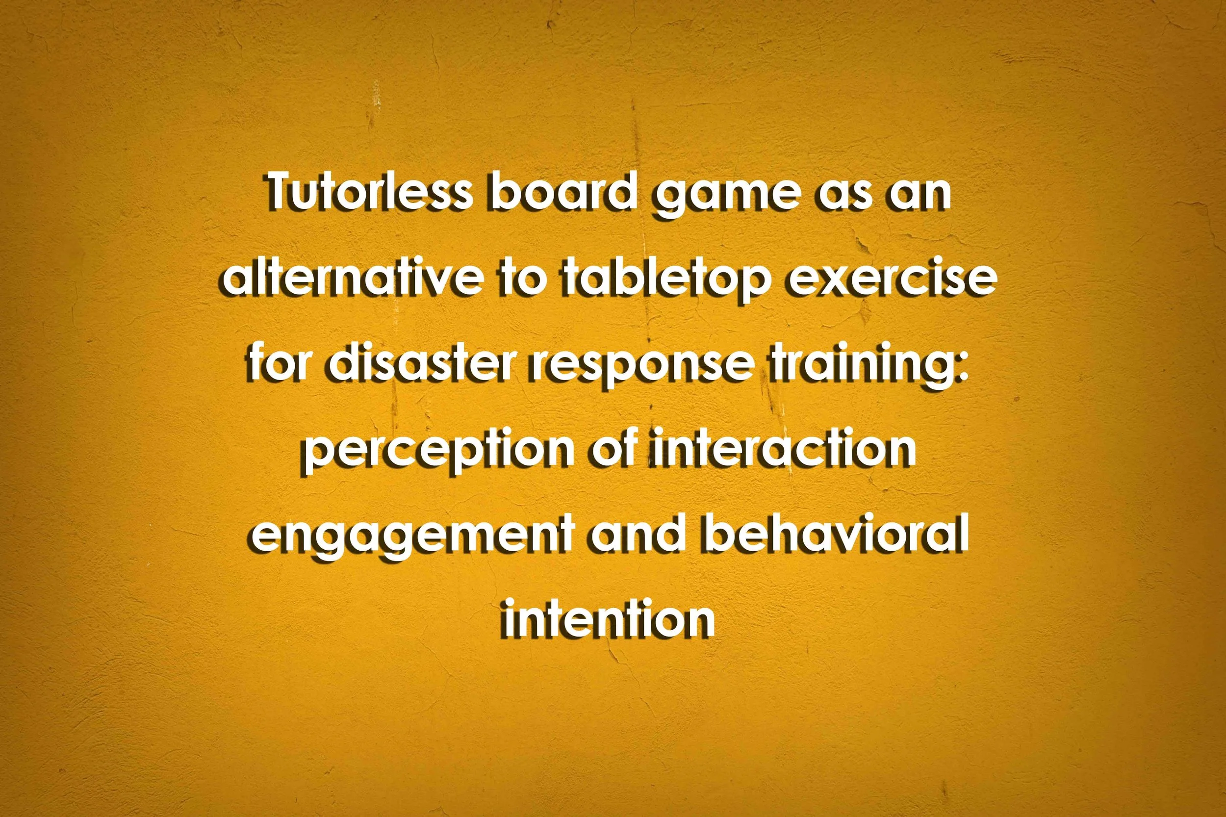 Tutorless board game as an alternative to tabletop exercise for disaster response training: perception of interaction engagement and behavioral intention
