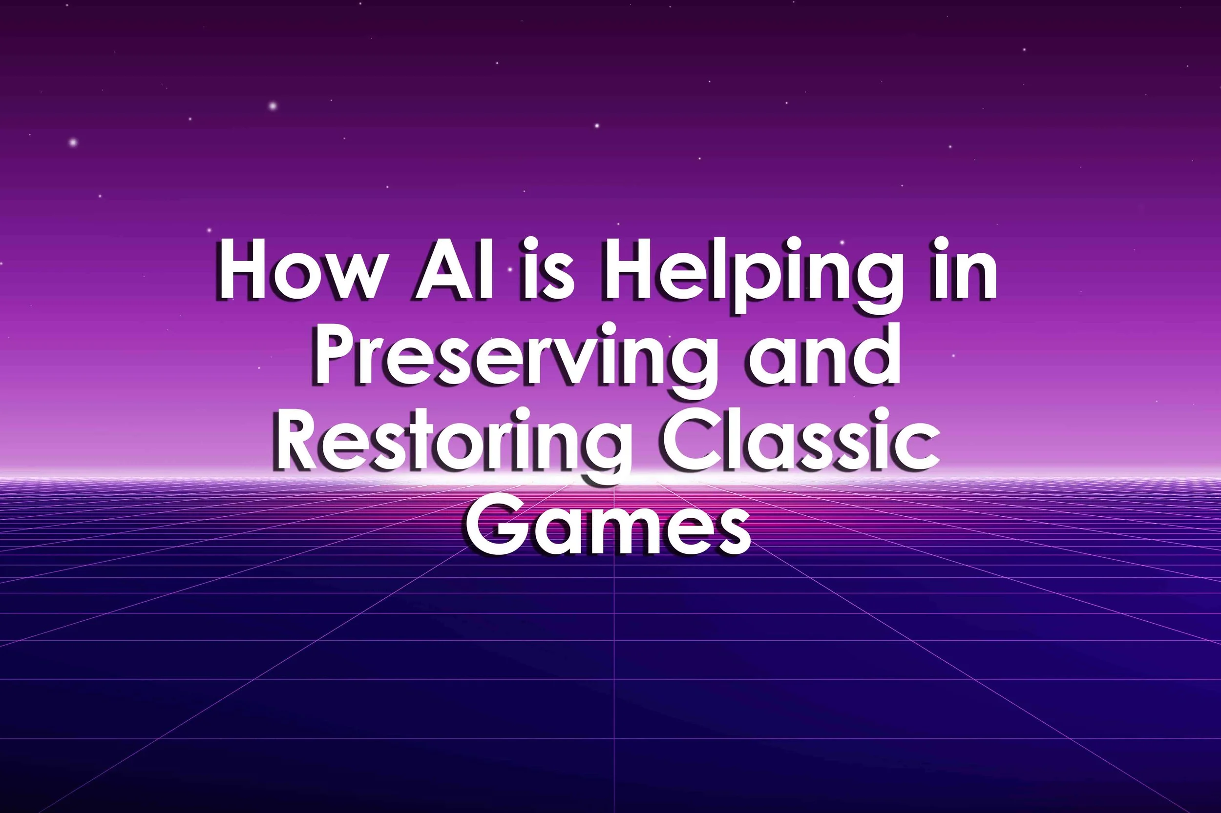 How AI is Helping in Preserving and Restoring Classic Games