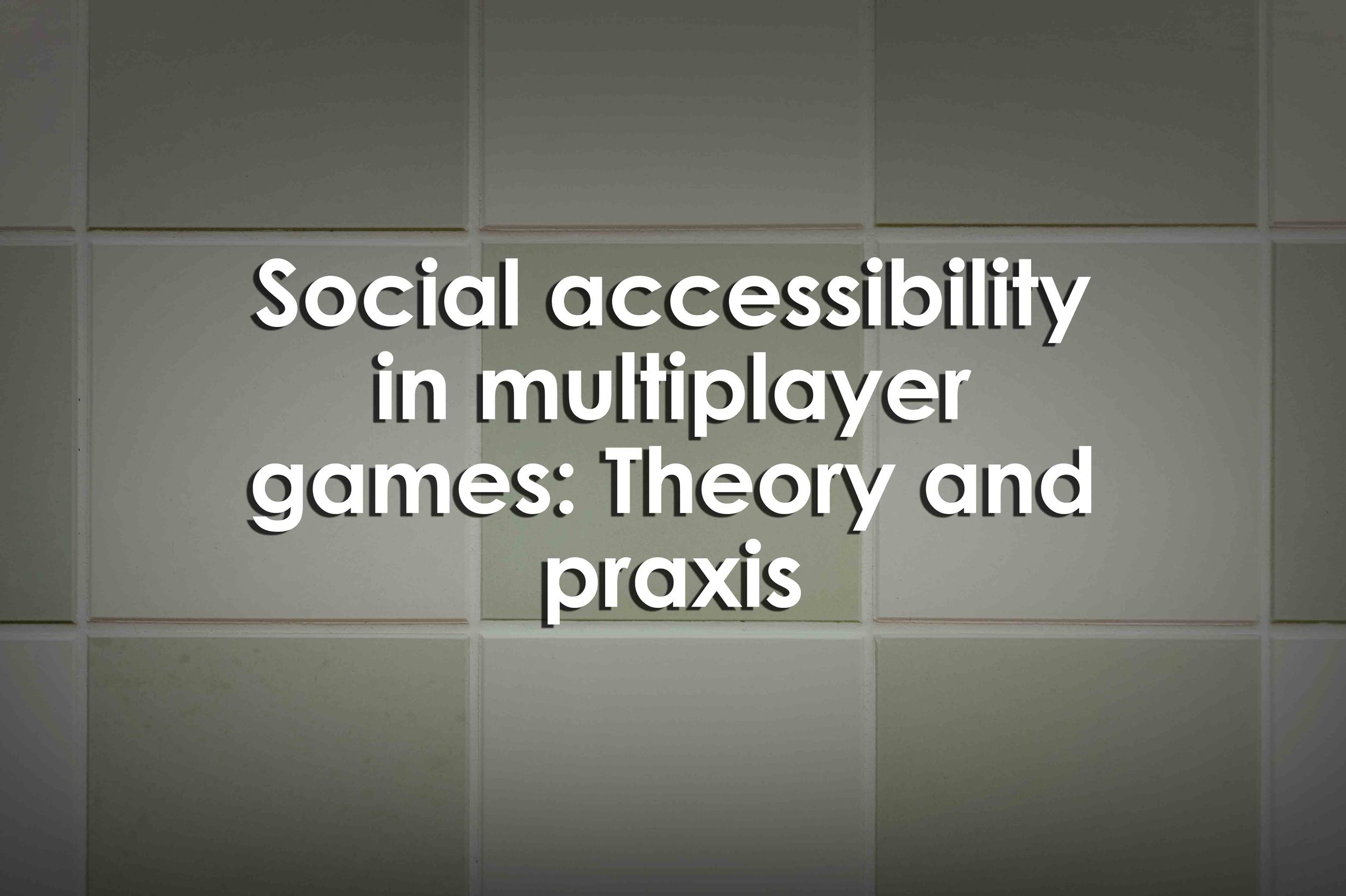 Social accessibility in multiplayer games: Theory and praxis