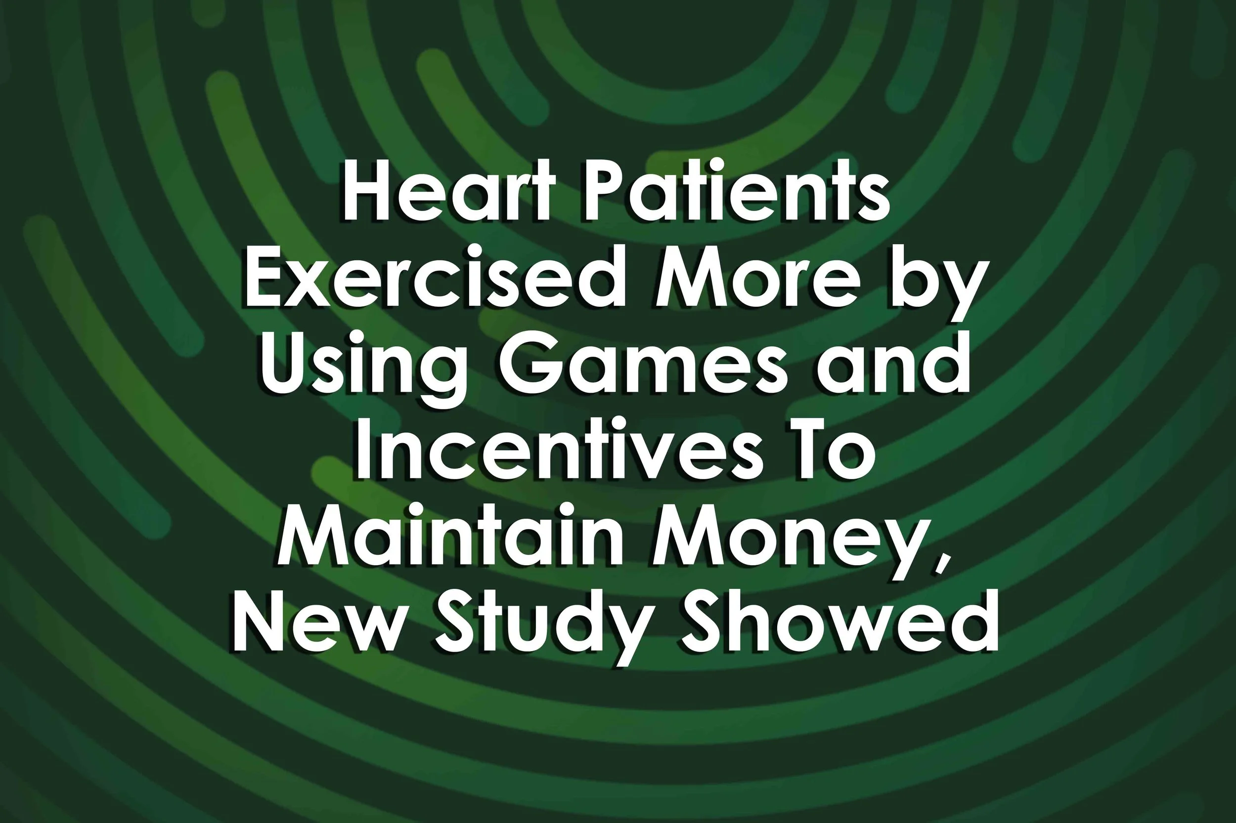 Heart Patients Exercised More by Using Games and Incentives To Maintain Money, New Study Showed