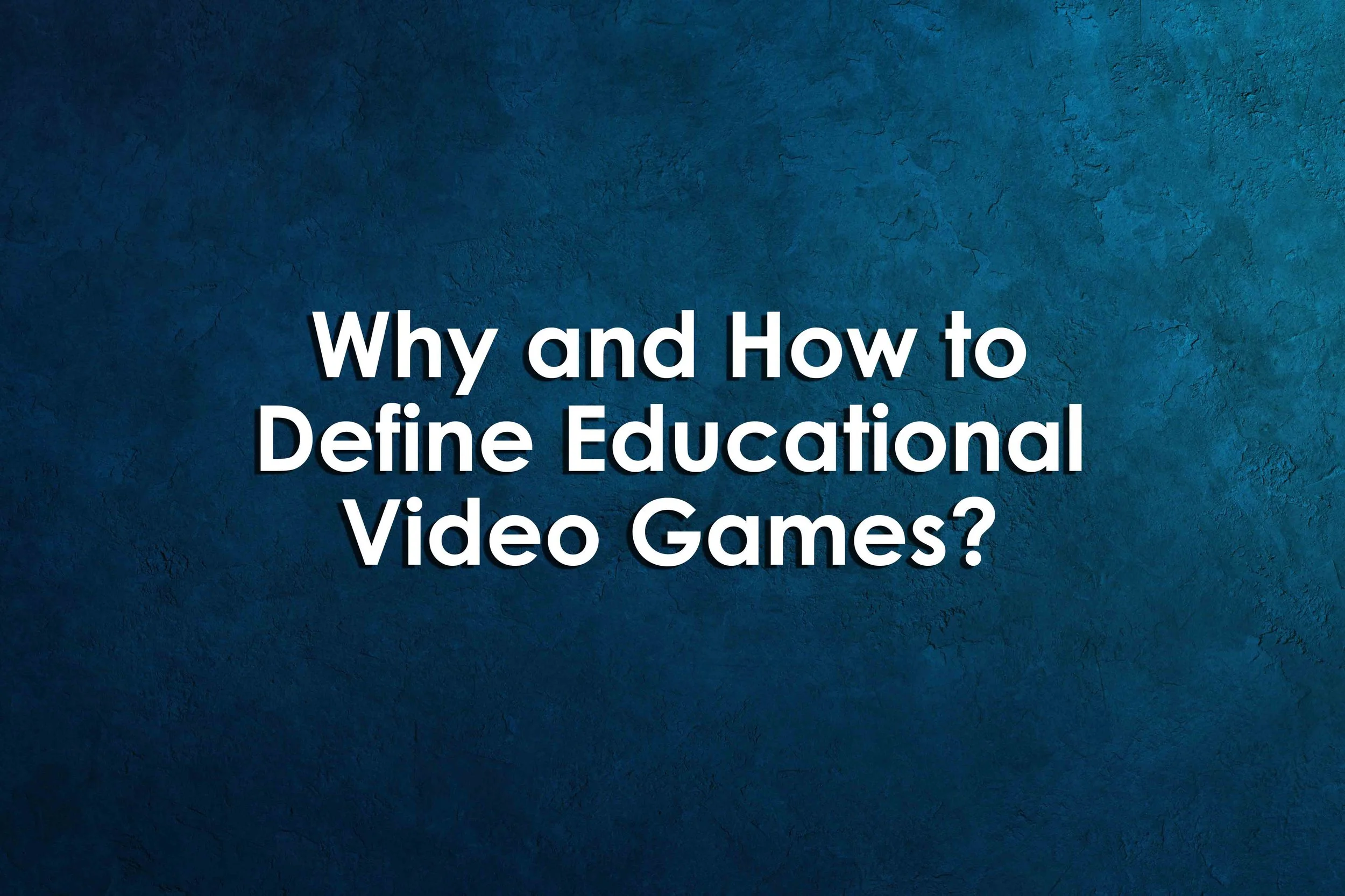 Why and How to Define Educational Video Games?