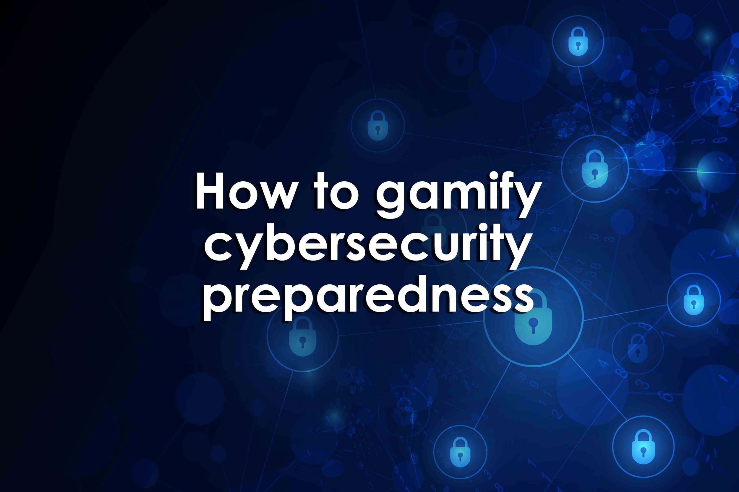 How to gamify cybersecurity preparedness
