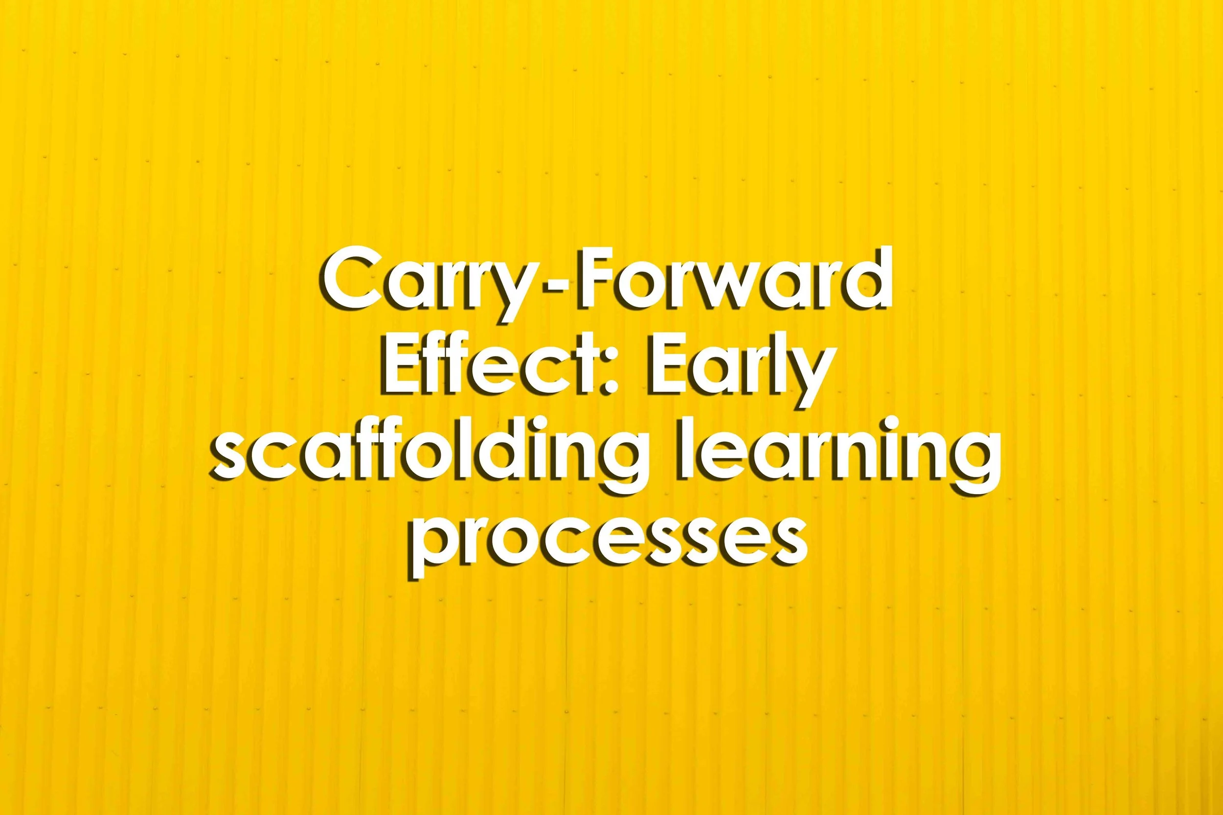 Carry-Forward Effect: Early scaffolding learning processes