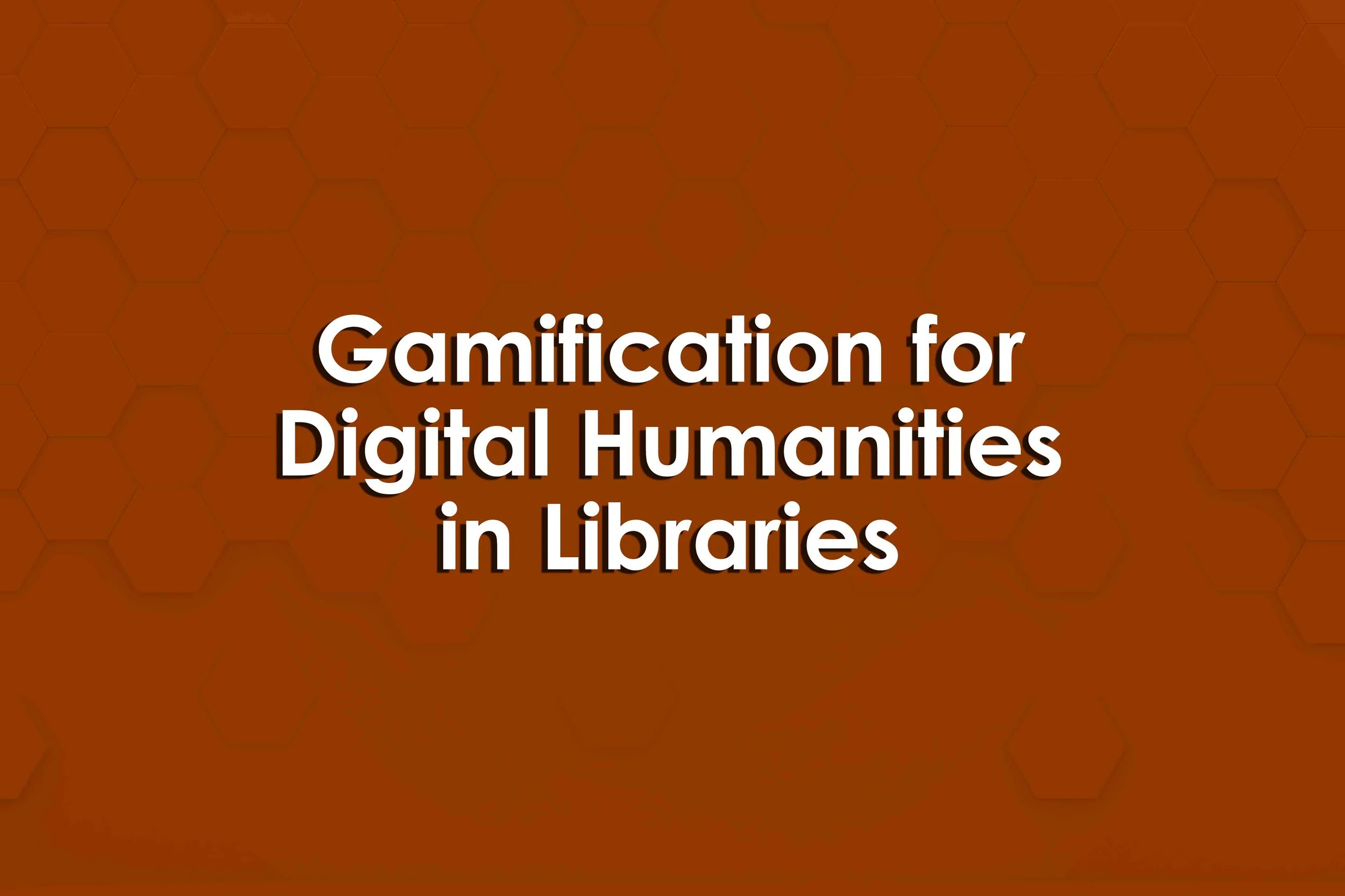 Gamification for Digital Humanities in Libraries