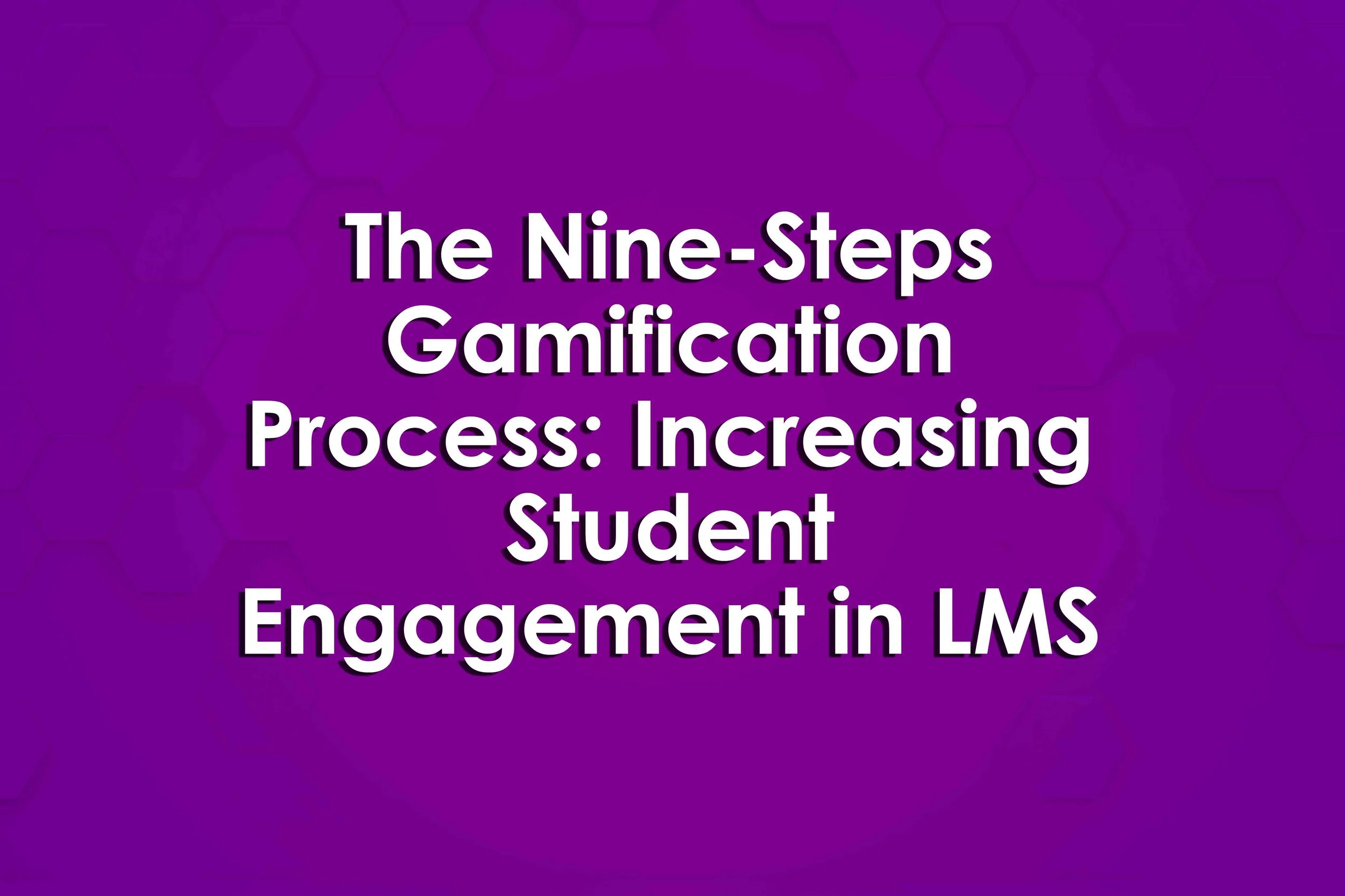 The Nine-Steps Gamification Process: Increasing Student Engagement in LMS