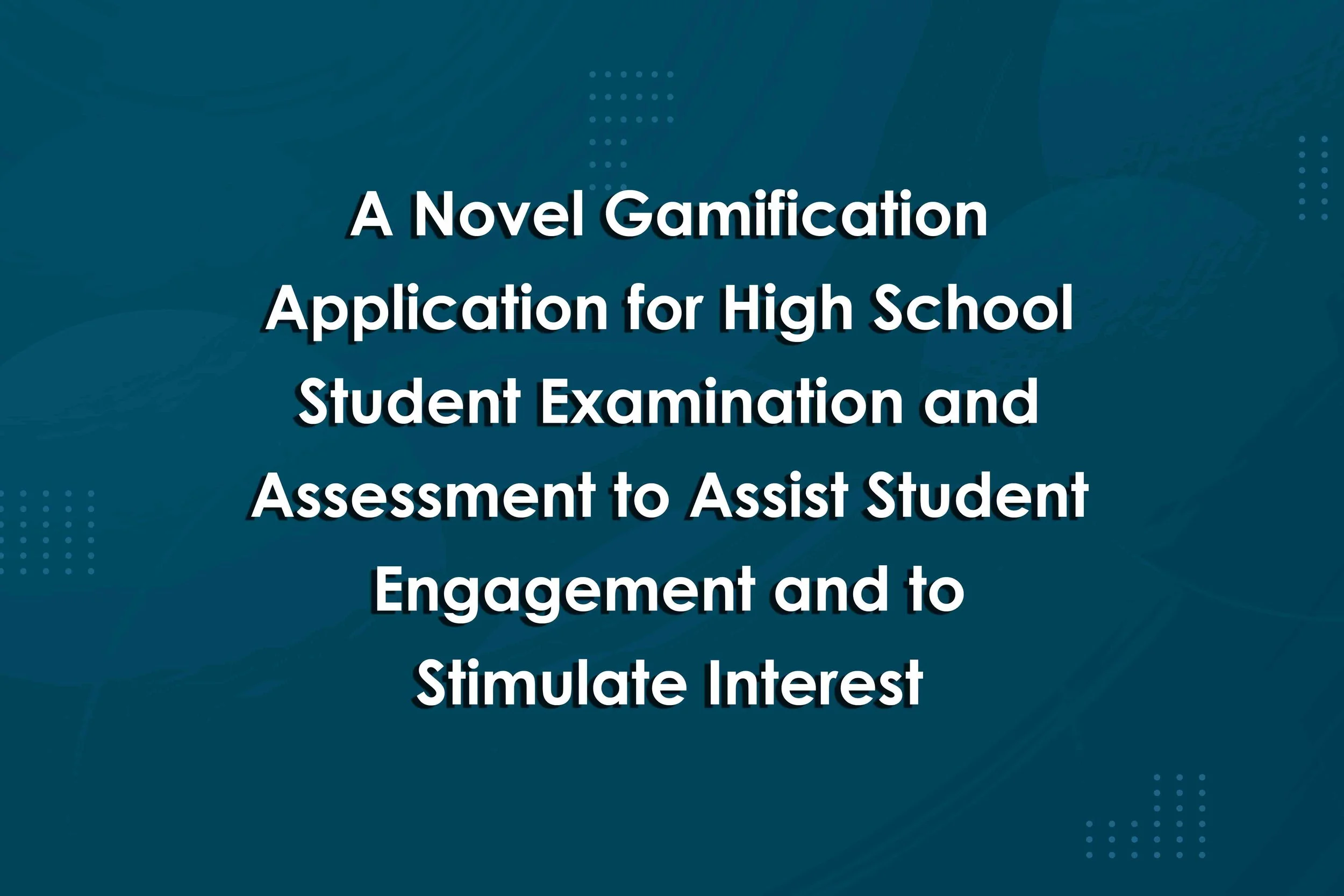 A Novel Gamification Application for High School Student Examination and Assessment to Assist Student Engagement and to Stimulate Interest