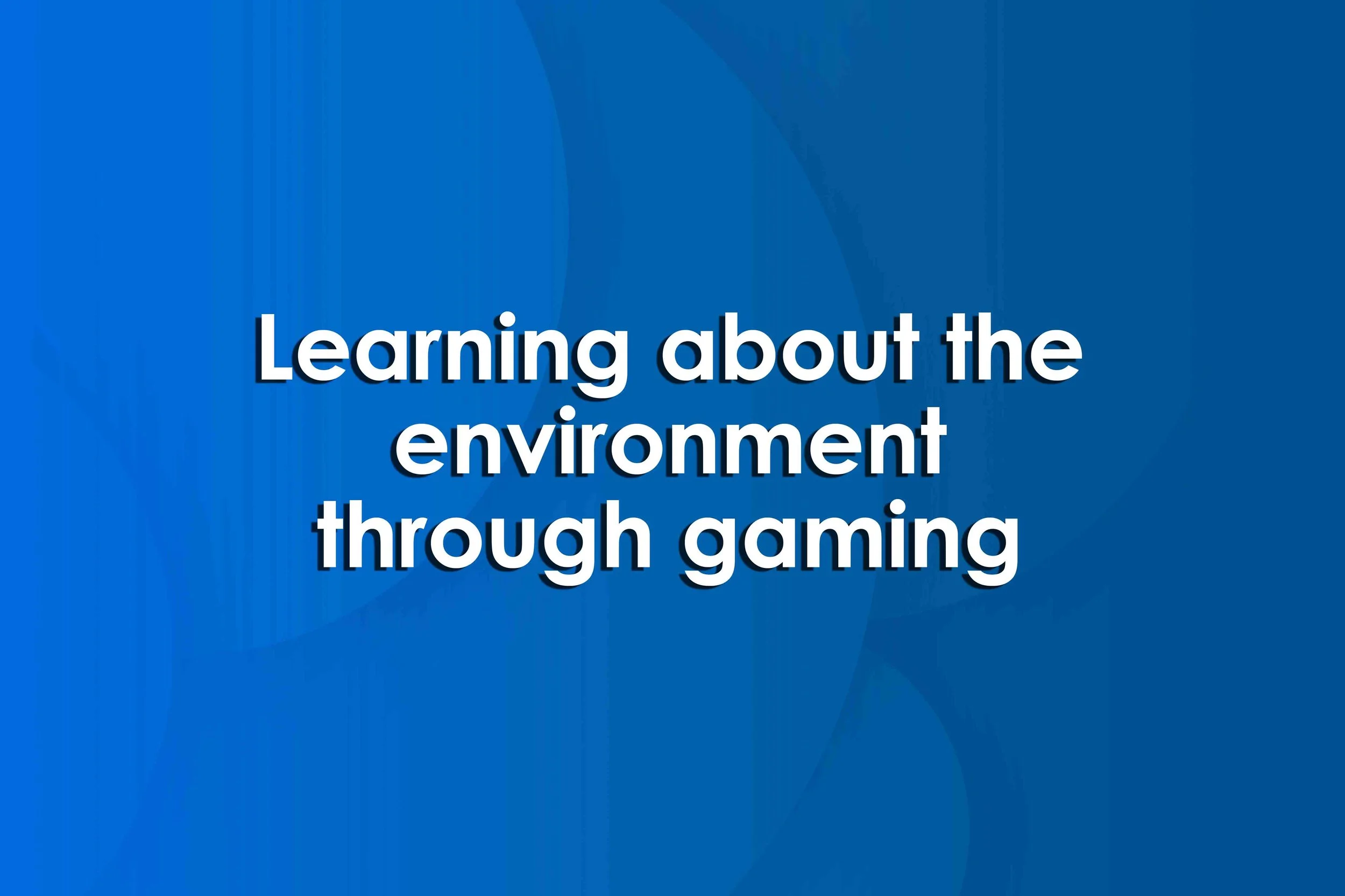 Learning about the environment through gaming