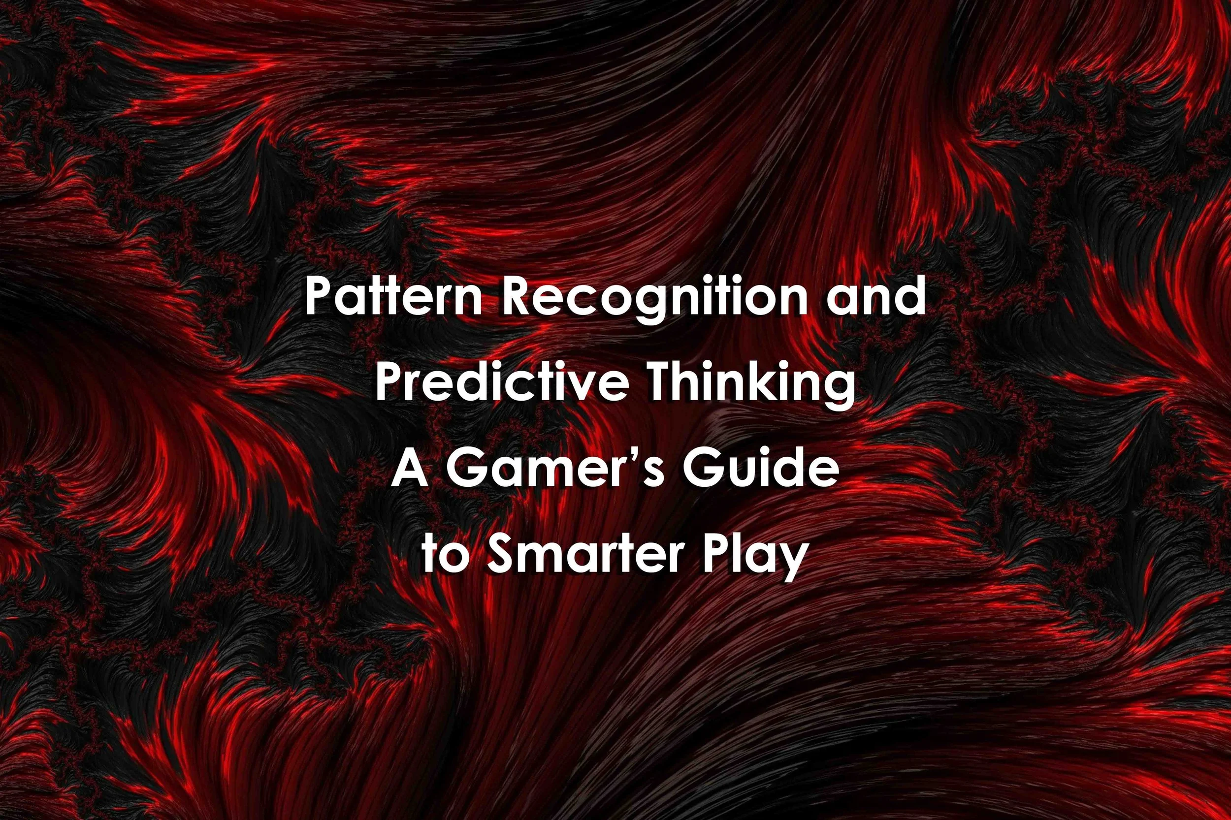 Pattern Recognition and Predictive Thinking: A Gamer’s Guide to Smarter Play