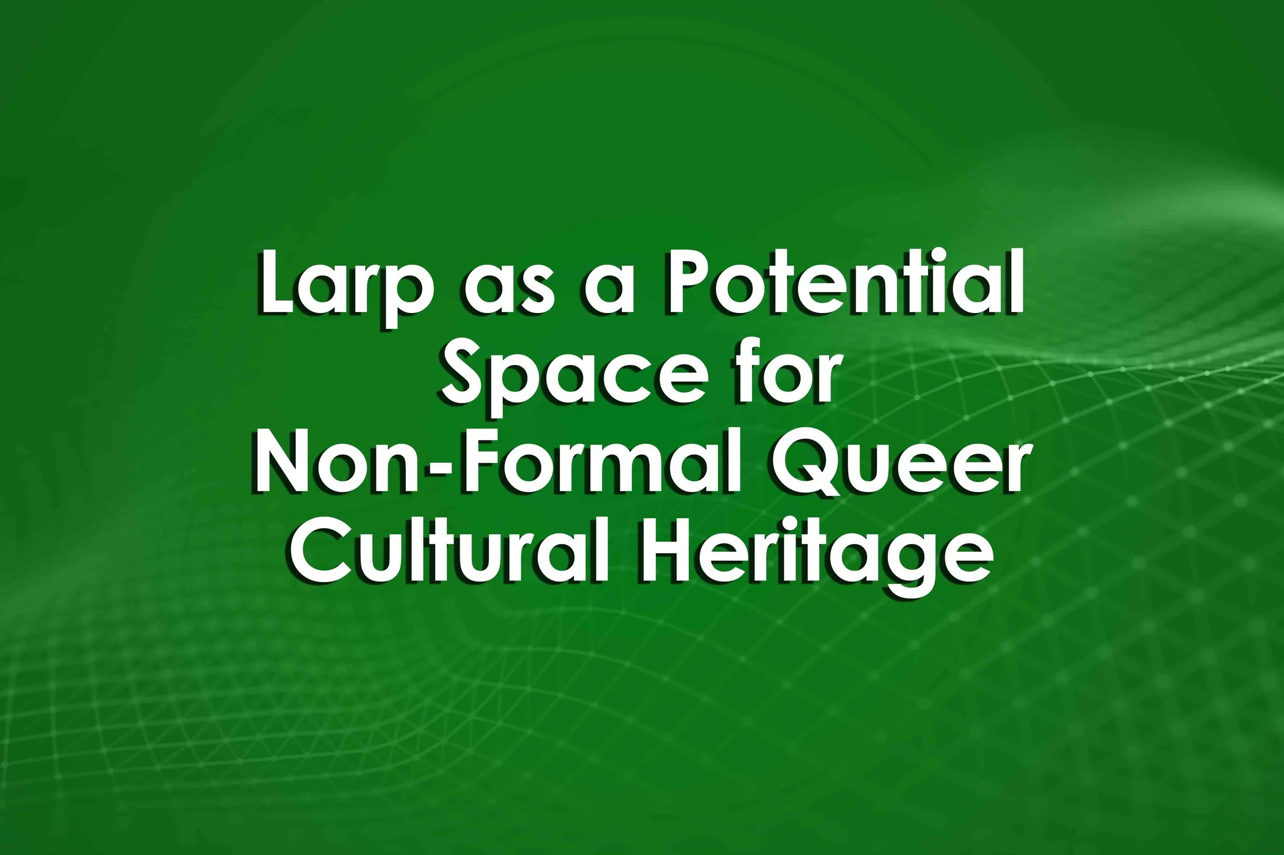 Larp as a Potential Space for Non-Formal Queer Cultural Heritage