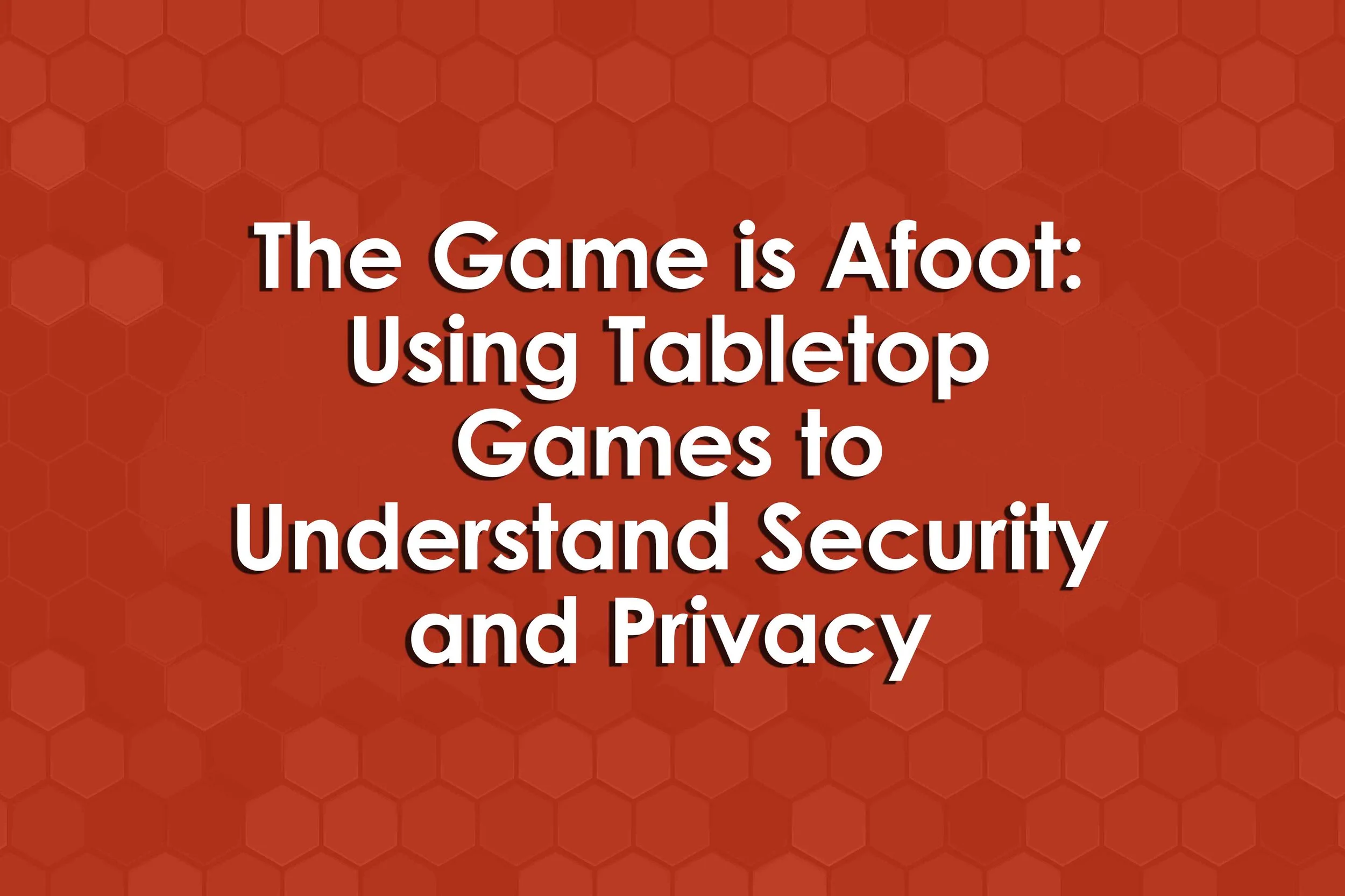 The Game is Afoot: Using Tabletop Games to Understand Security and Privacy