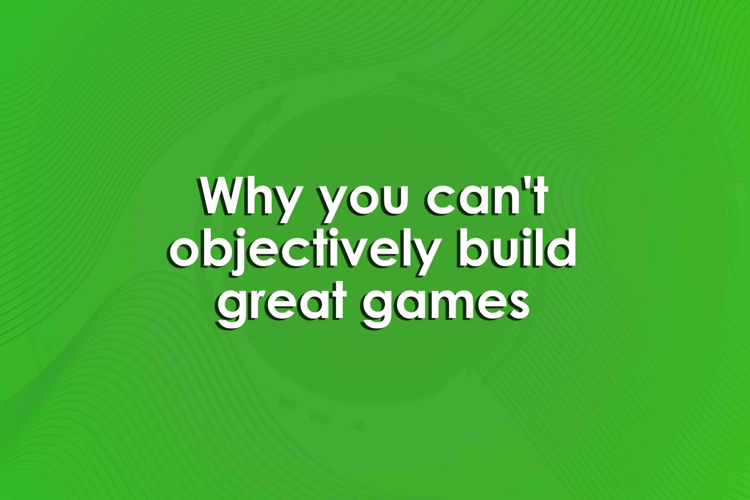 Why you can't objectively build great games