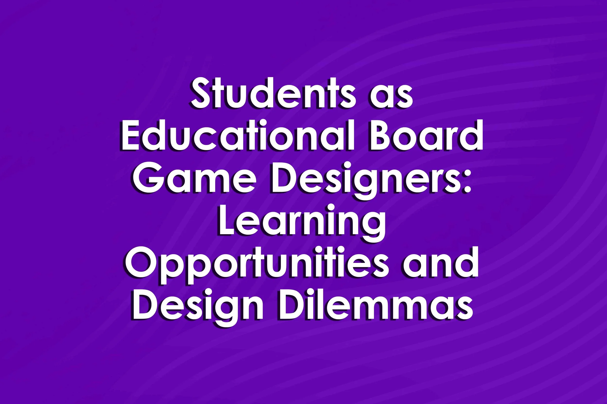 Students as Educational Board Game Designers: Learning Opportunities and Design Dilemmas