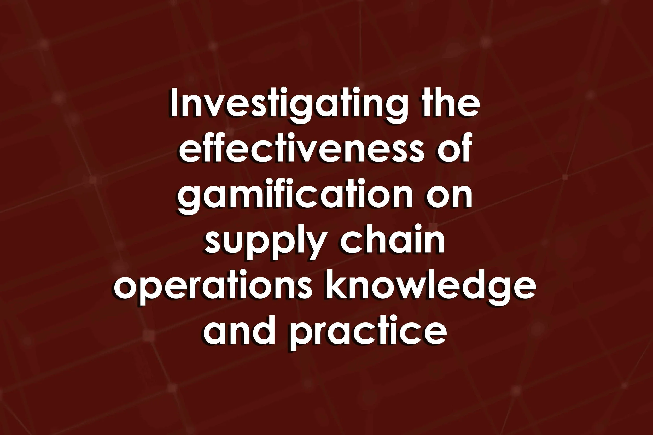 Investigating the effectiveness of gamification on supply chain operations knowledge and practice