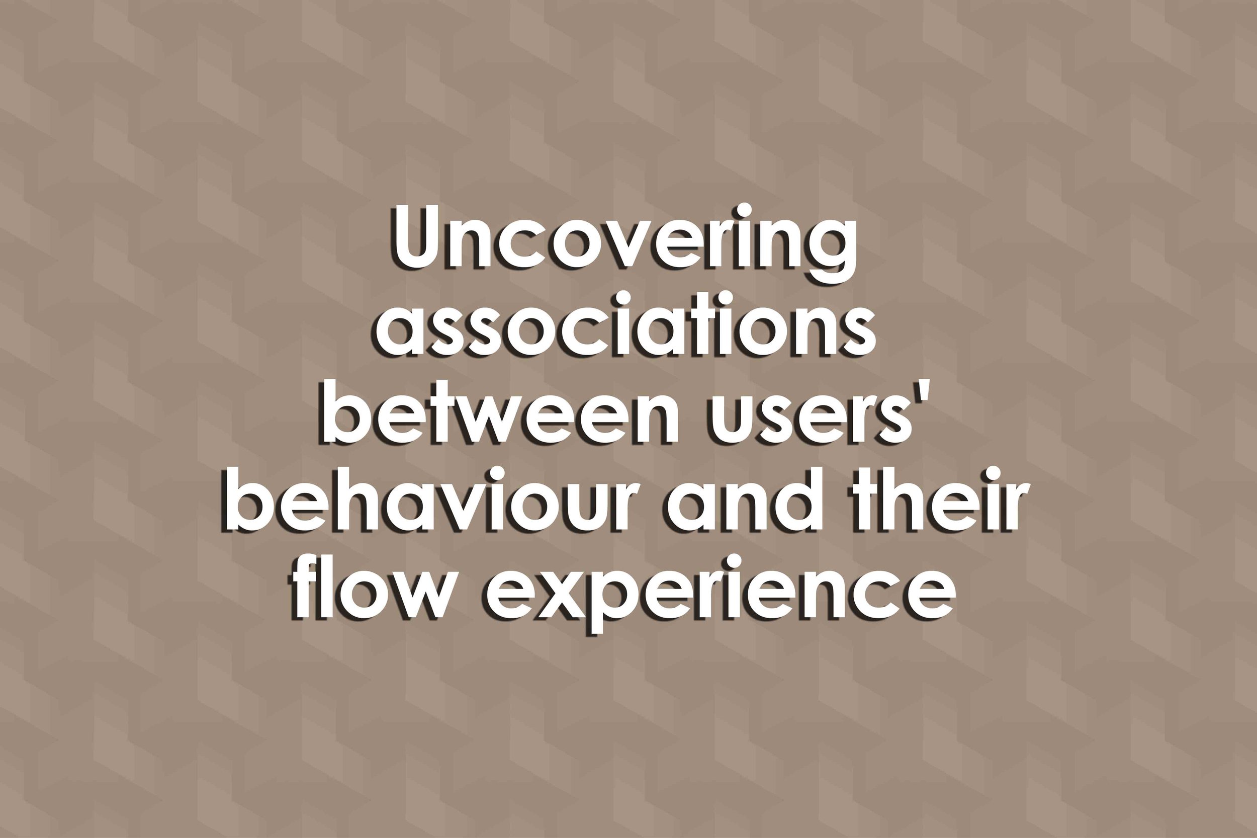 Uncovering associations between users' behaviour and their flow experience