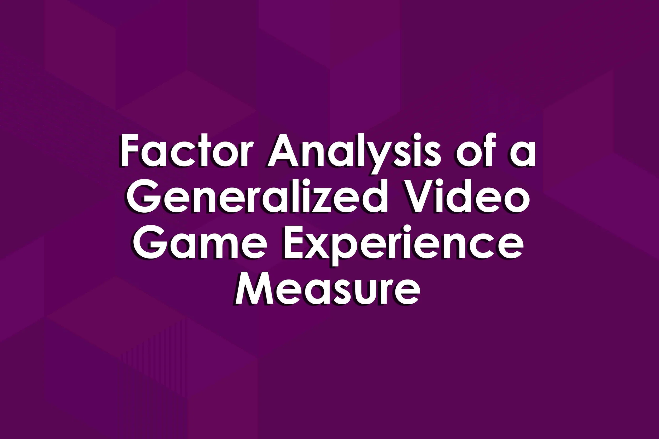 Factor Analysis of a Generalized Video Game Experience Measure