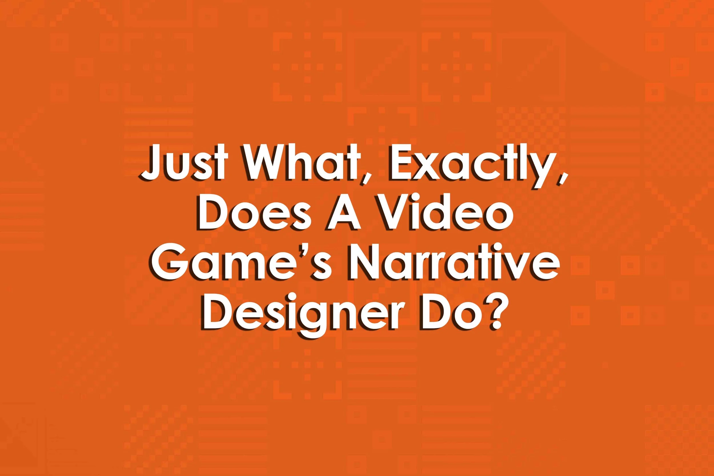 Just What, Exactly, Does A Video Game’s Narrative Designer Do?