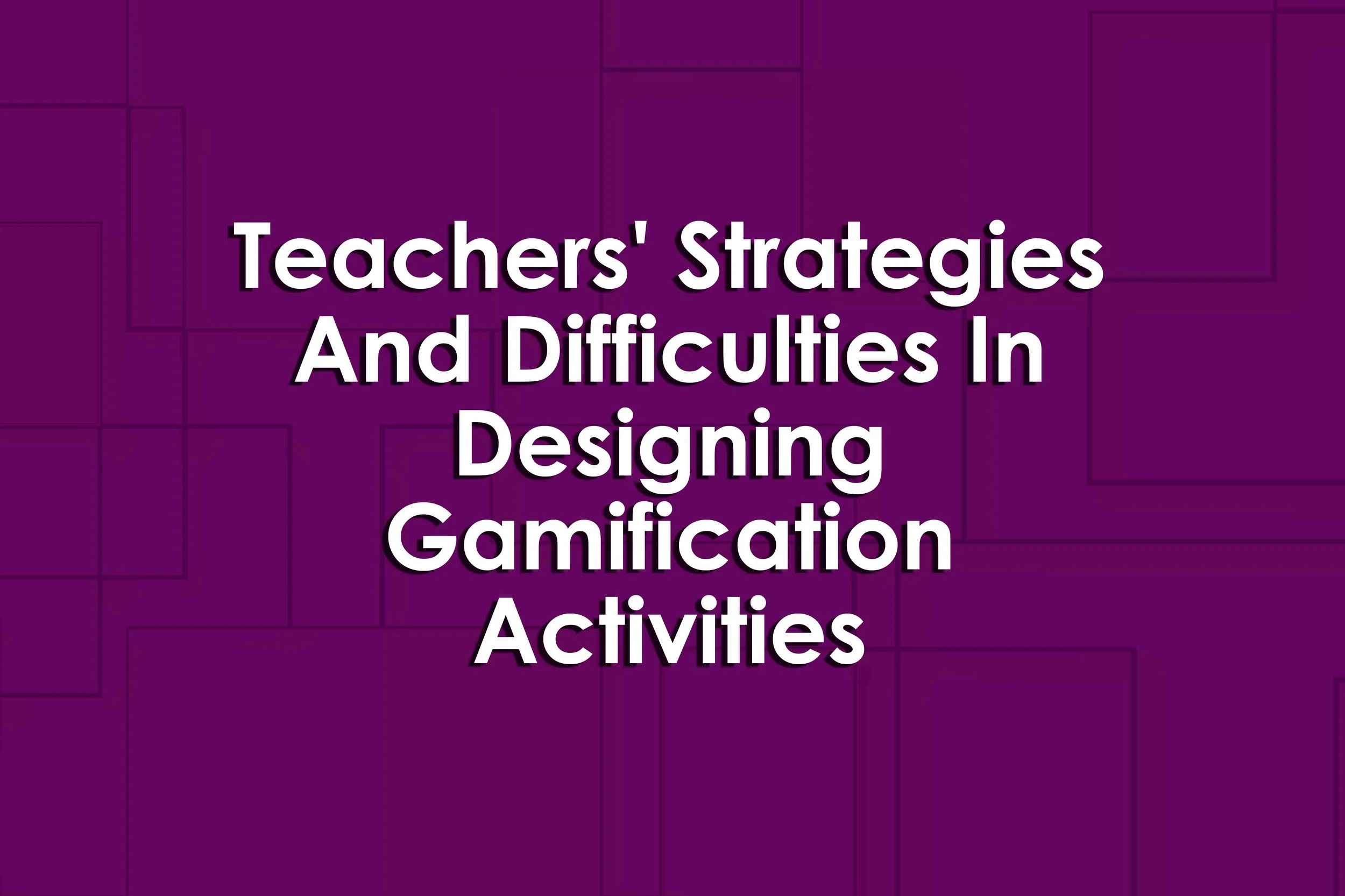 Teachers' Strategies And Difficulties In Designing Gamification Activities