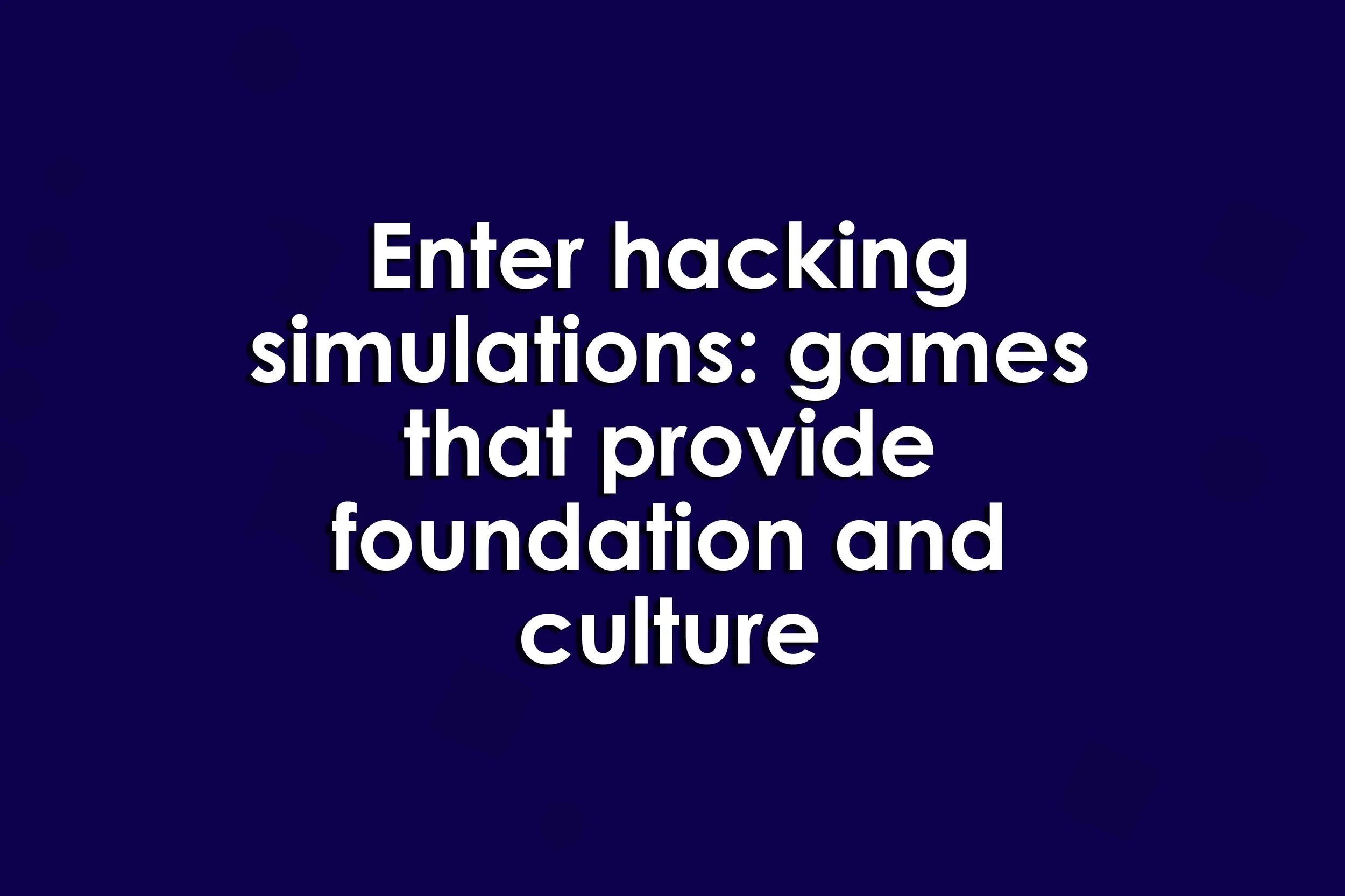 Enter hacking simulations: games that provide foundation and culture