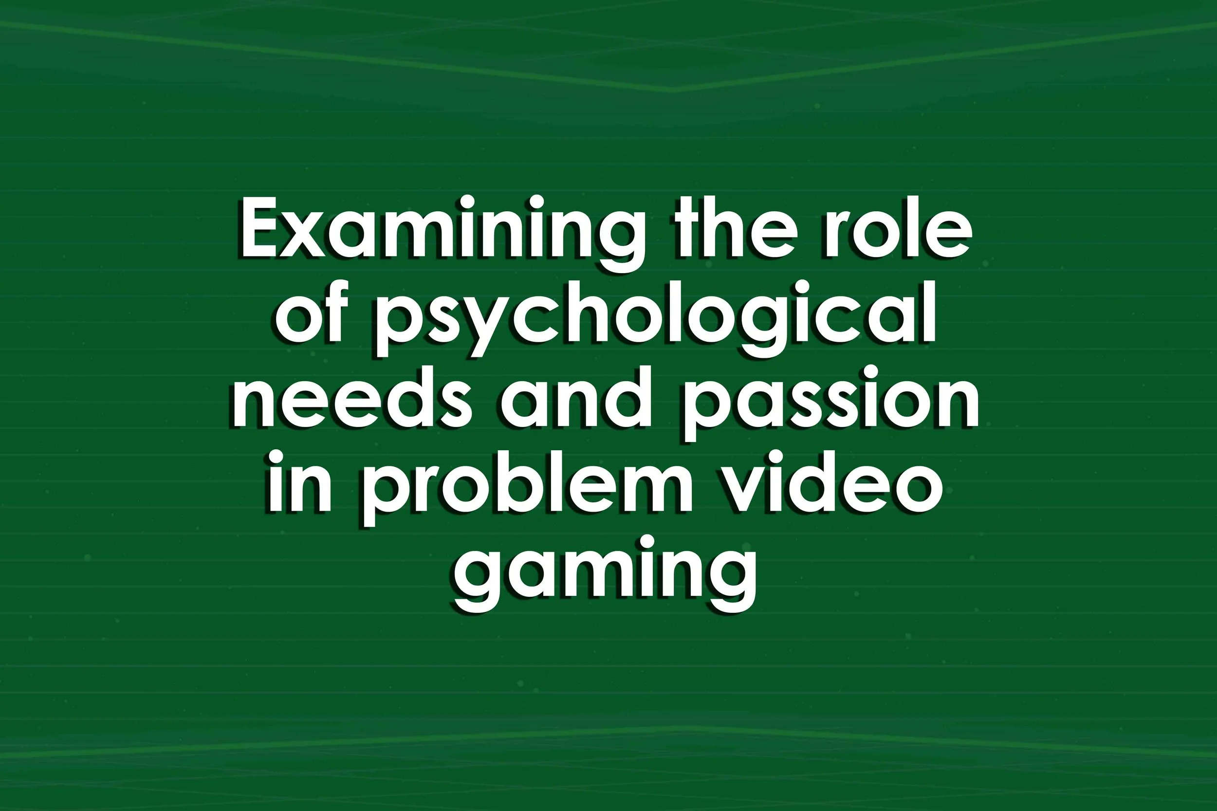 Examining the role of psychological needs and passion in problem video gaming