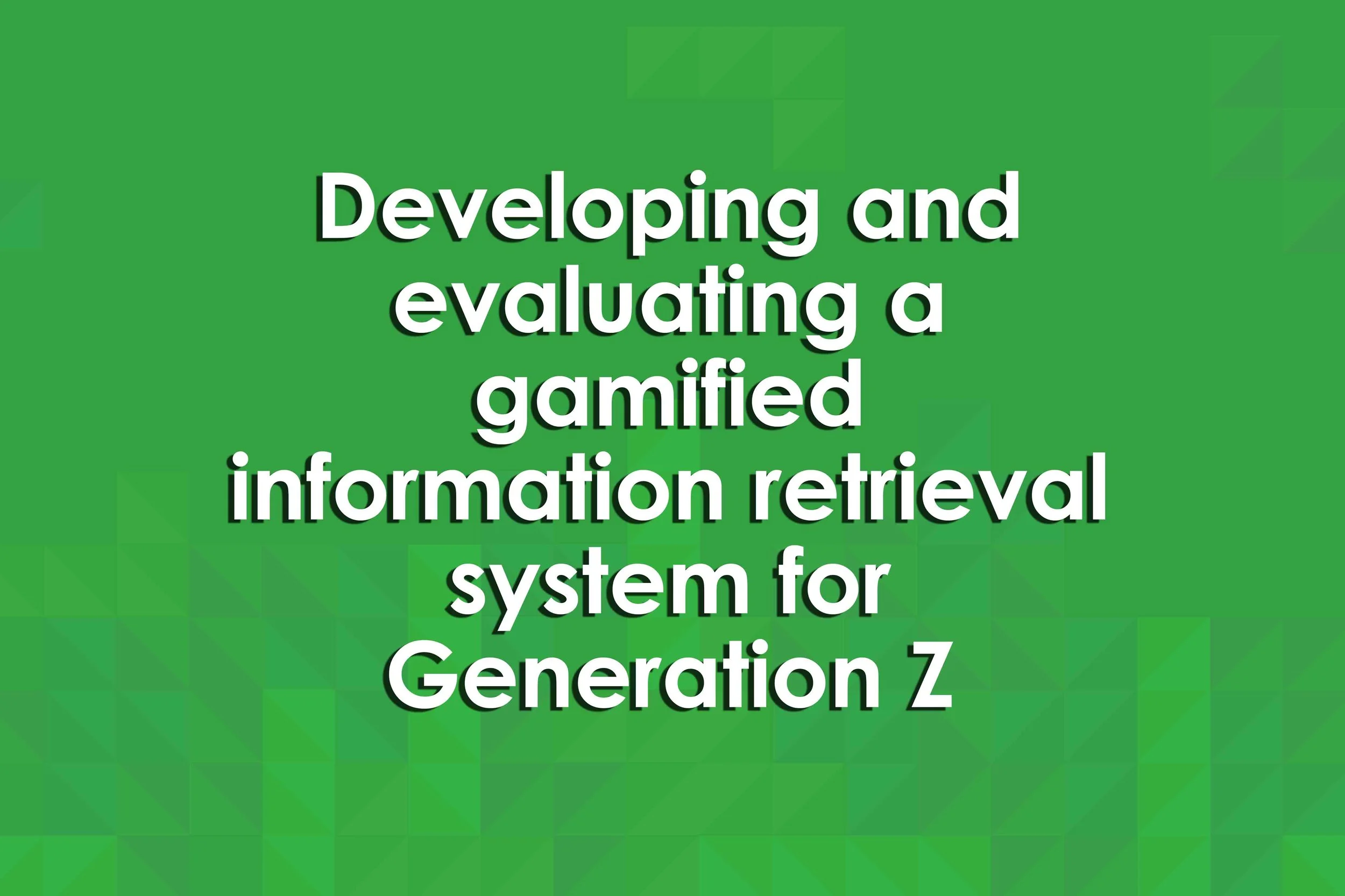 Developing and evaluating a gamified information retrieval system for Generation Z