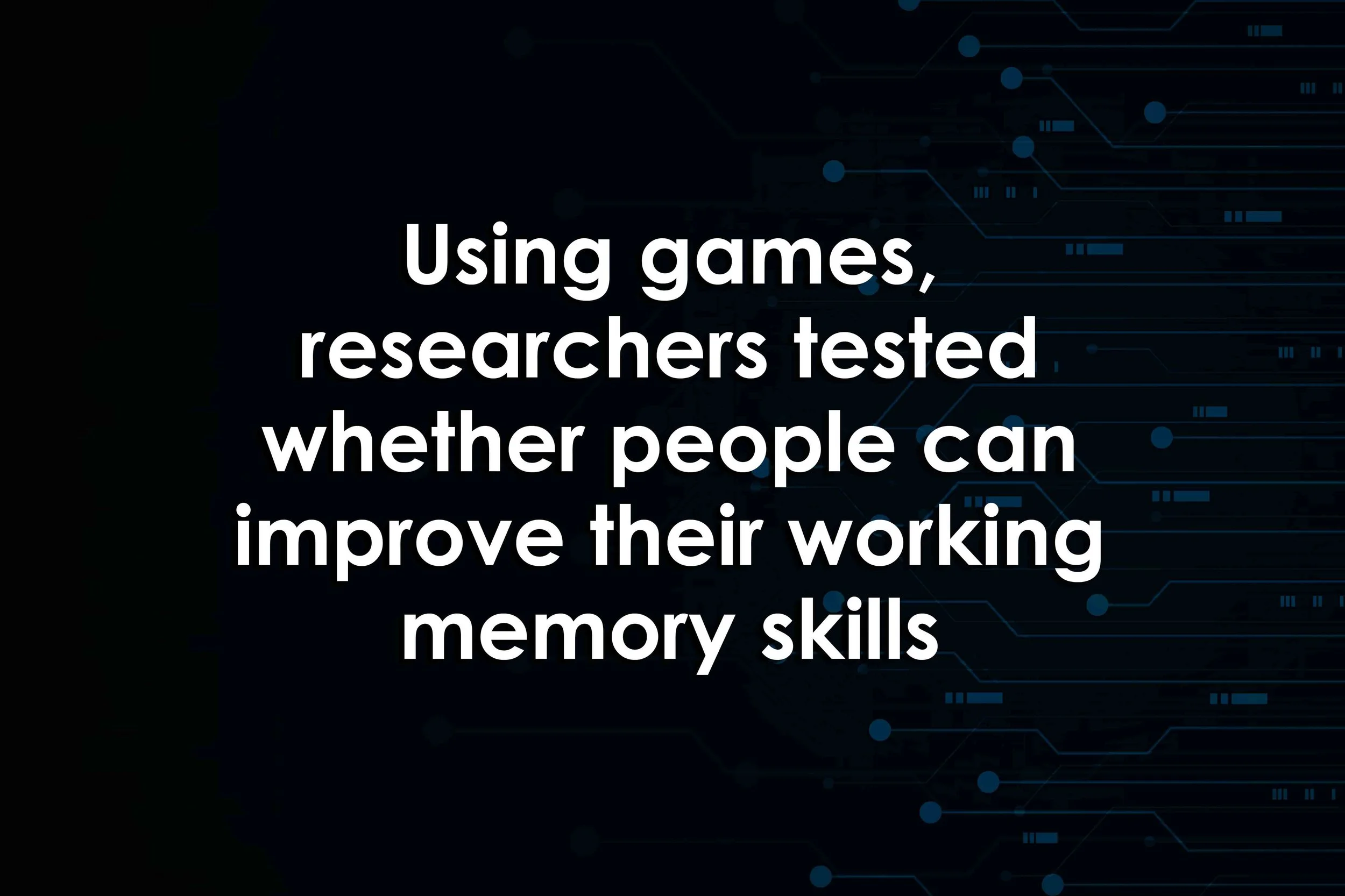 Using games, researchers tested whether people can improve their working memory skills
