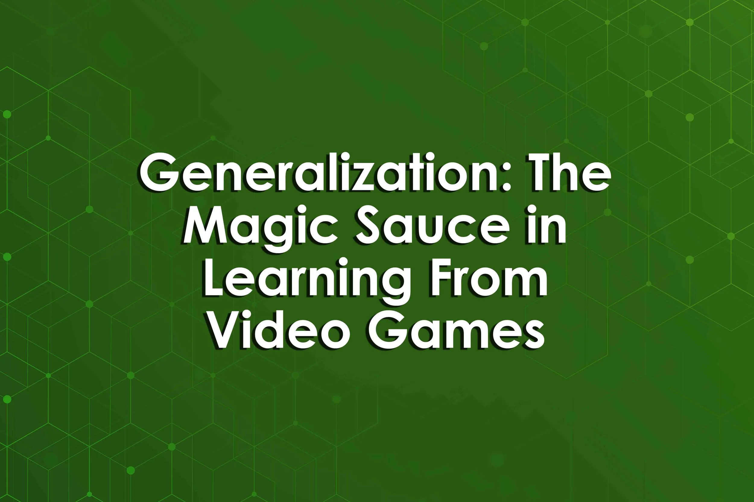 Generalization: The Magic Sauce in Learning From Video Games