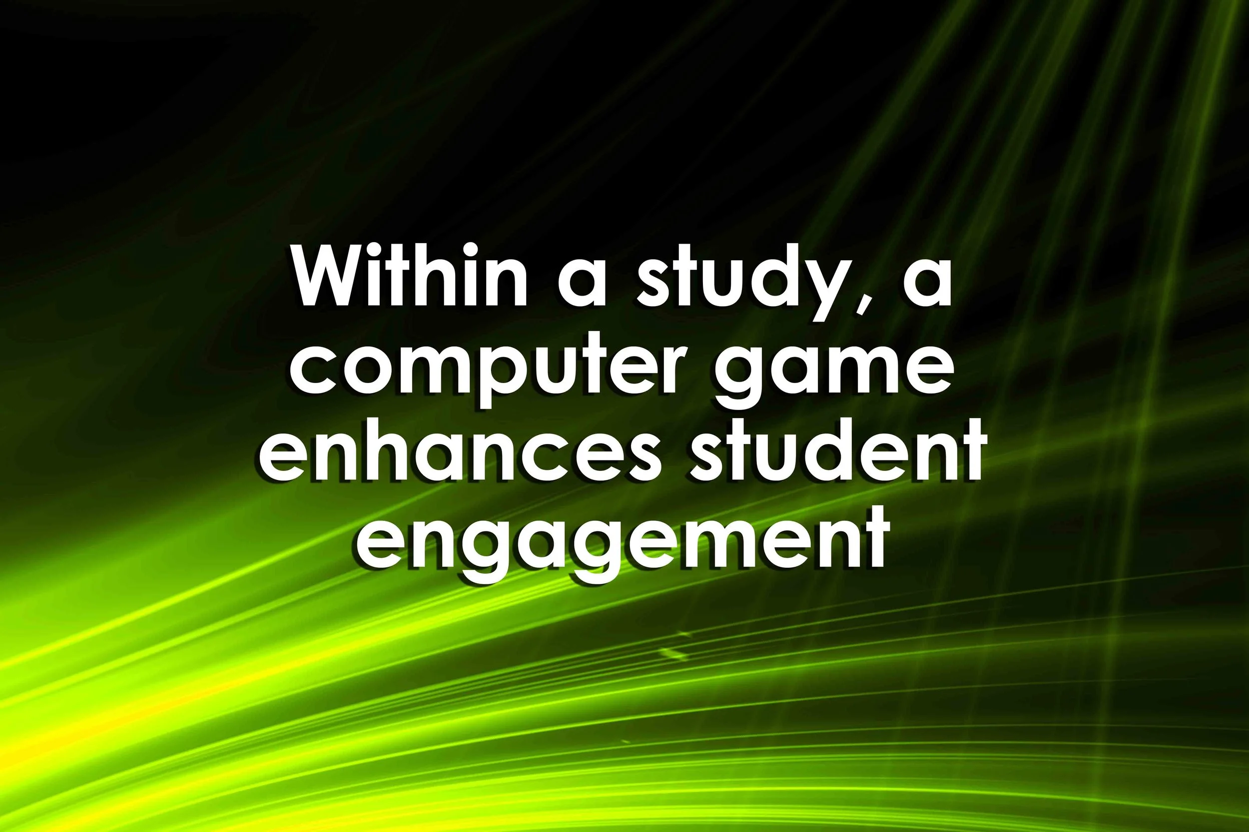 Within a study, a computer game enhances student engagement