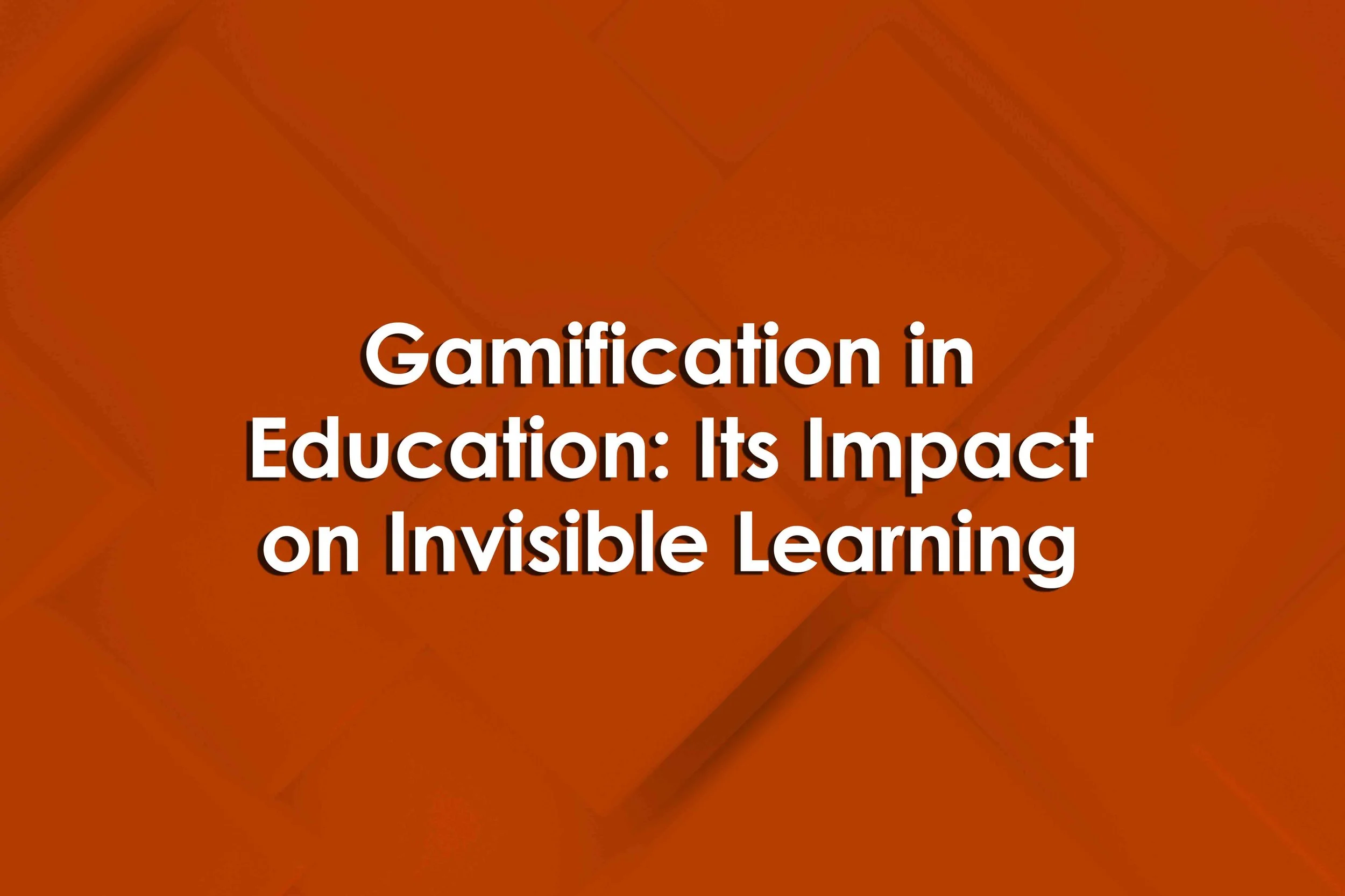 Gamification in Education: Its Impact on Invisible Learning