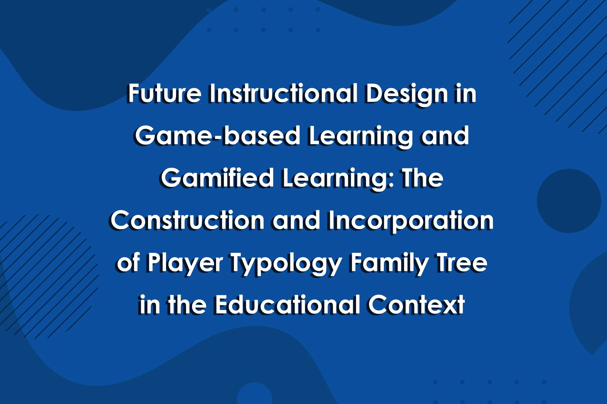 Future Instructional Design in Game-based Learning and Gamified Learning: The Construction and Incorporation of Player Typology Family Tree in the Educational Context
