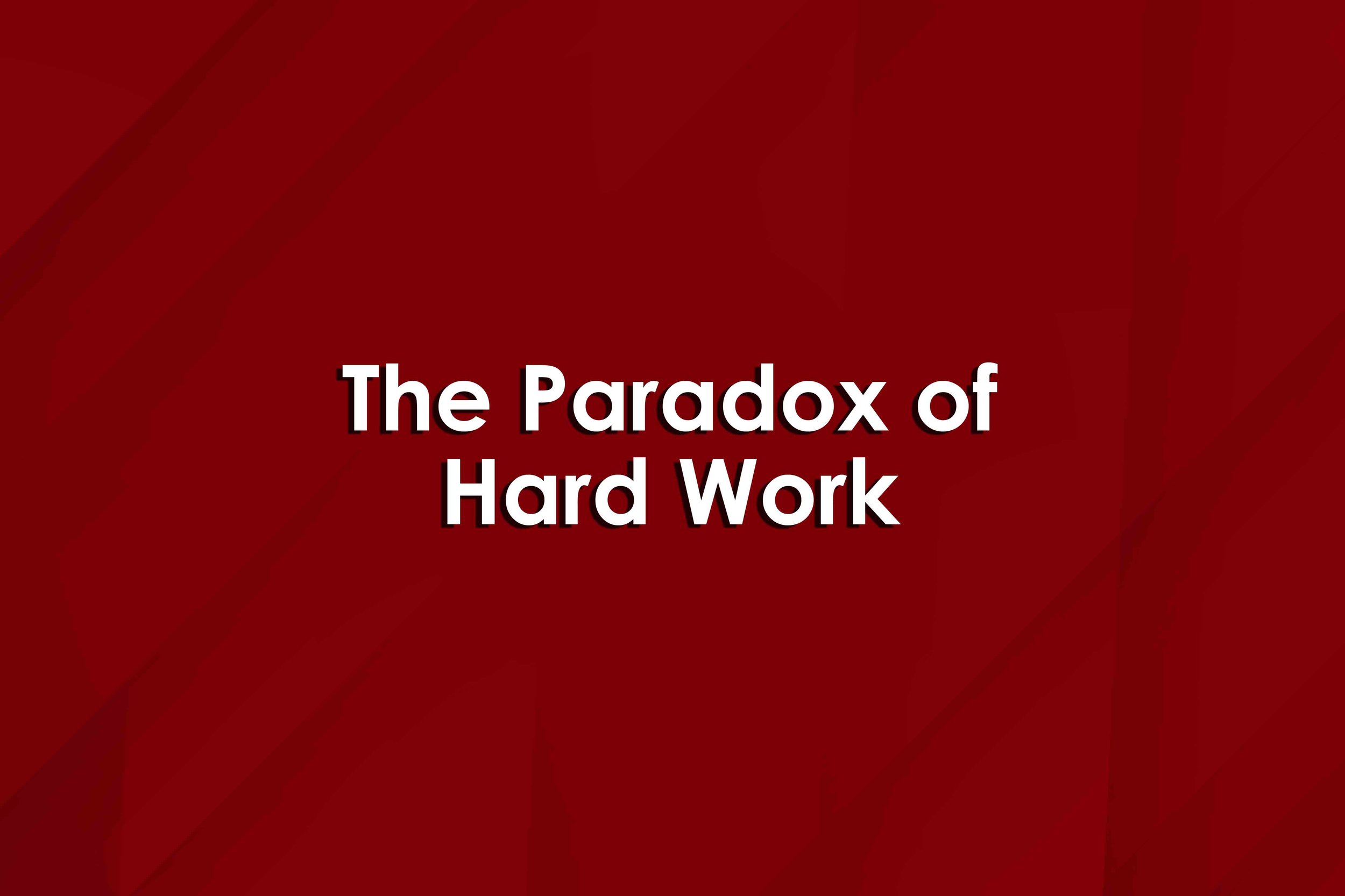 The Paradox of Hard Work